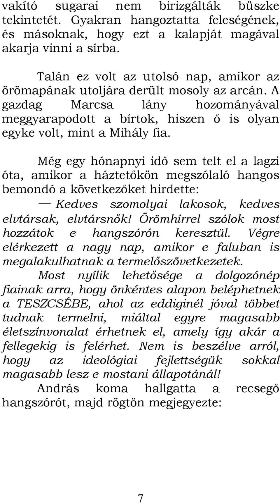 Még egy hónapnyi idő sem telt el a lagzi óta, amikor a háztetőkön megszólaló hangos bemondó a következőket hirdette: Kedves szomolyai lakosok, kedves elvtársak, elvtársnők!