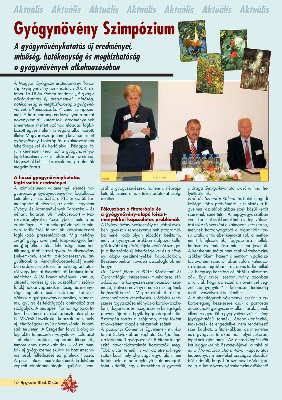 ok - tóber 16-18-án Pécsen rendezte A gyógynövénykutatás új eredményei, minôség, hatékonyság és megbízhatóság a gyógynövények alkalmazásában címû szimpóziu - mát.