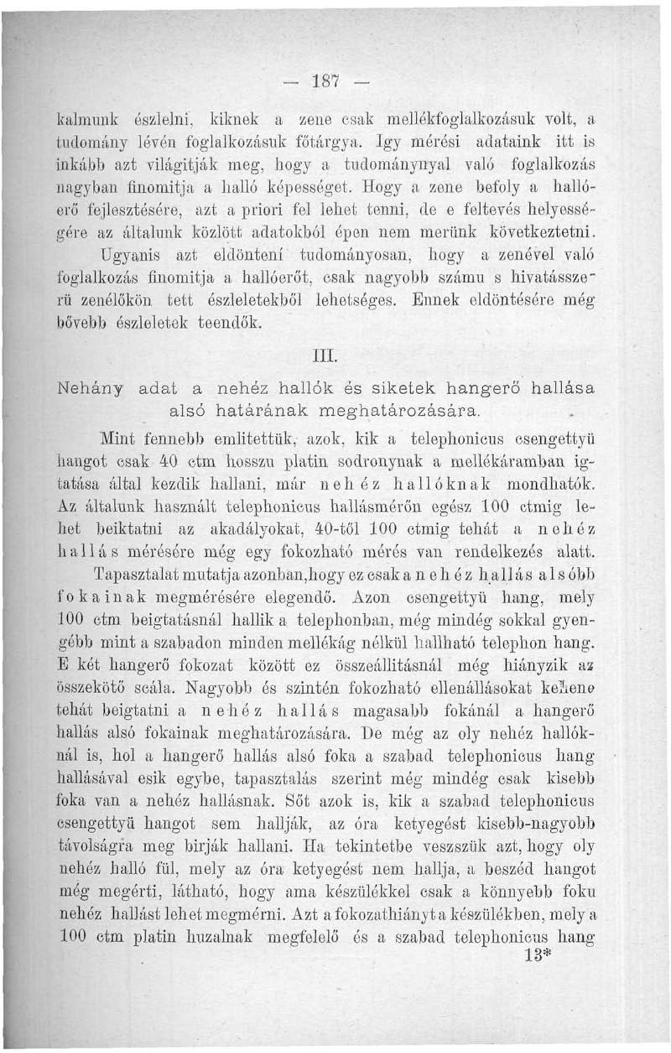 Hogy a zene befoly a hallóerő fejlesztésére, azt a priori fel lehet tenni, de e feltevés helyességére az általunk közlött adatokból épen nem merünk következtetni.