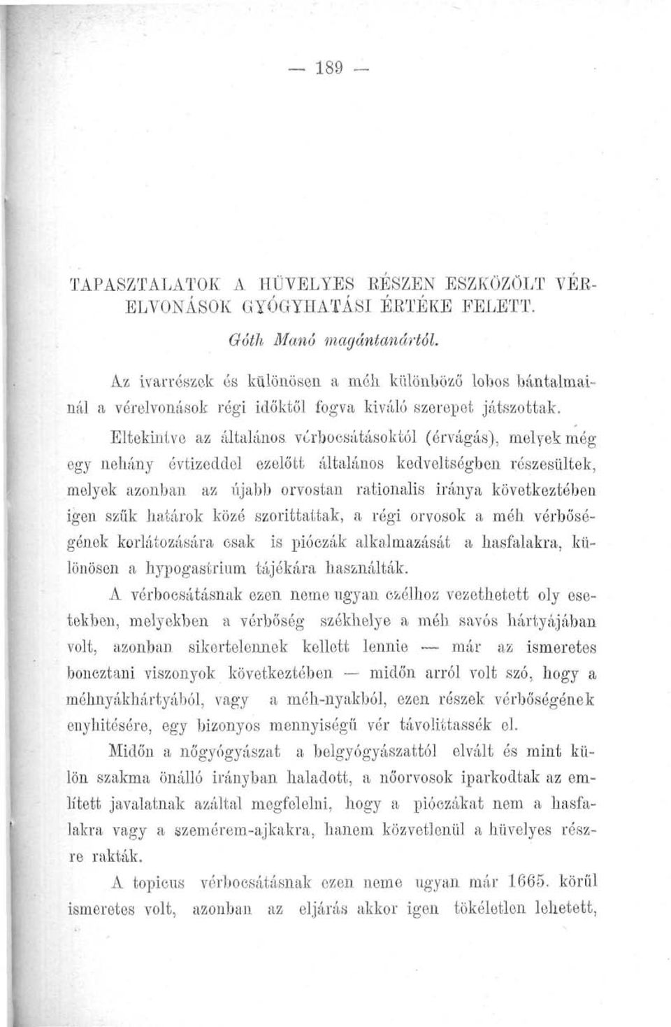 Eltekintve az általános vérbocsátásoktól (érvágás), melyek még egy néhány évtizeddel ezelőtt általános kedveltségben részesültek, melyek azonban az újabb orvostan rationalis iránya következtében igen