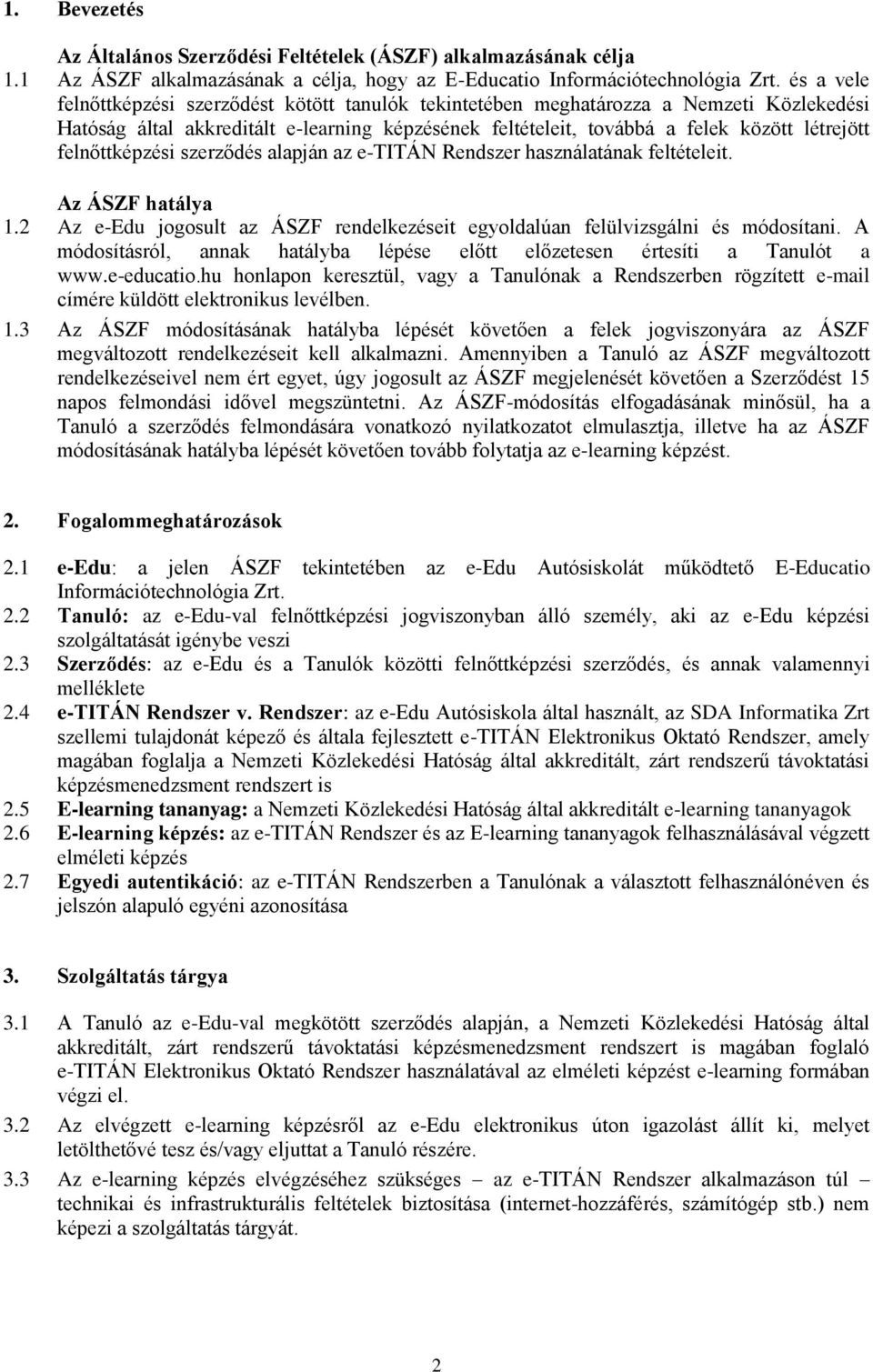 felnőttképzési szerződés alapján az e-titán Rendszer használatának feltételeit. Az ÁSZF hatálya 1.2 Az e-edu jogosult az ÁSZF rendelkezéseit egyoldalúan felülvizsgálni és módosítani.