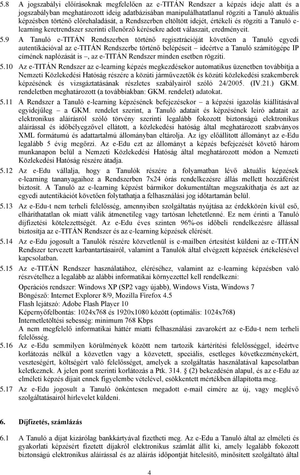 9 A Tanuló e-titán Rendszerben történő regisztrációját követően a Tanuló egyedi autentikációval az e-titán Rendszerbe történő belépéseit ideértve a Tanuló számítógépe IP címének naplózását is, az