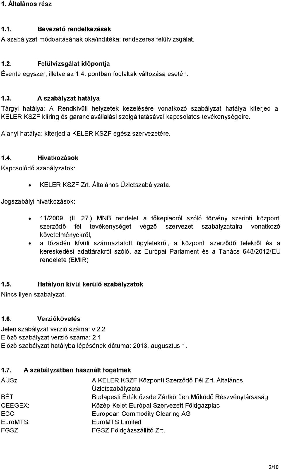 A szabályzat hatálya Tárgyi hatálya: A Rendkívüli helyzetek kezelésére vonatkozó szabályzat hatálya kiterjed a KELER KSZF klíring és garanciavállalási szolgáltatásával kapcsolatos tevékenységeire.