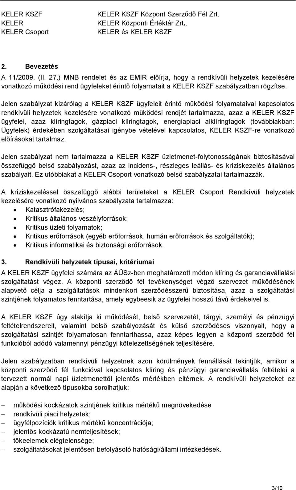 Jelen szabályzat kizárólag a KELER KSZF ügyfeleit érintő működési folyamataival kapcsolatos rendkívüli helyzetek kezelésére vonatkozó működési rendjét tartalmazza, azaz a KELER KSZF ügyfelei, azaz