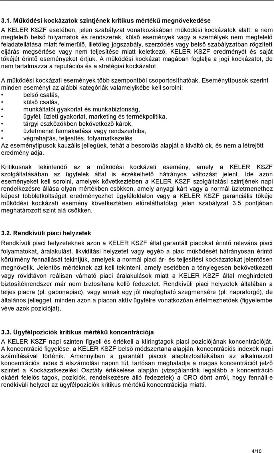 keletkező, KELER KSZF eredményét és saját tőkéjét érintő eseményeket értjük. A működési kockázat magában foglalja a jogi kockázatot, de nem tartalmazza a reputációs és a stratégiai kockázatot.