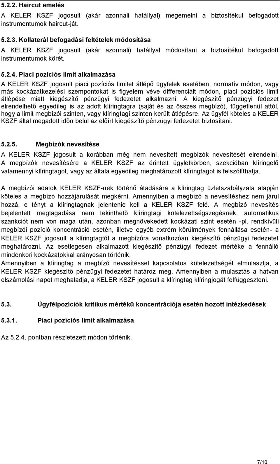 Piaci pozíciós limit alkalmazása A KELER KSZF jogosult piaci pozíciós limitet átlépő ügyfelek esetében, normatív módon, vagy más kockázatkezelési szempontokat is figyelem véve differenciált módon,