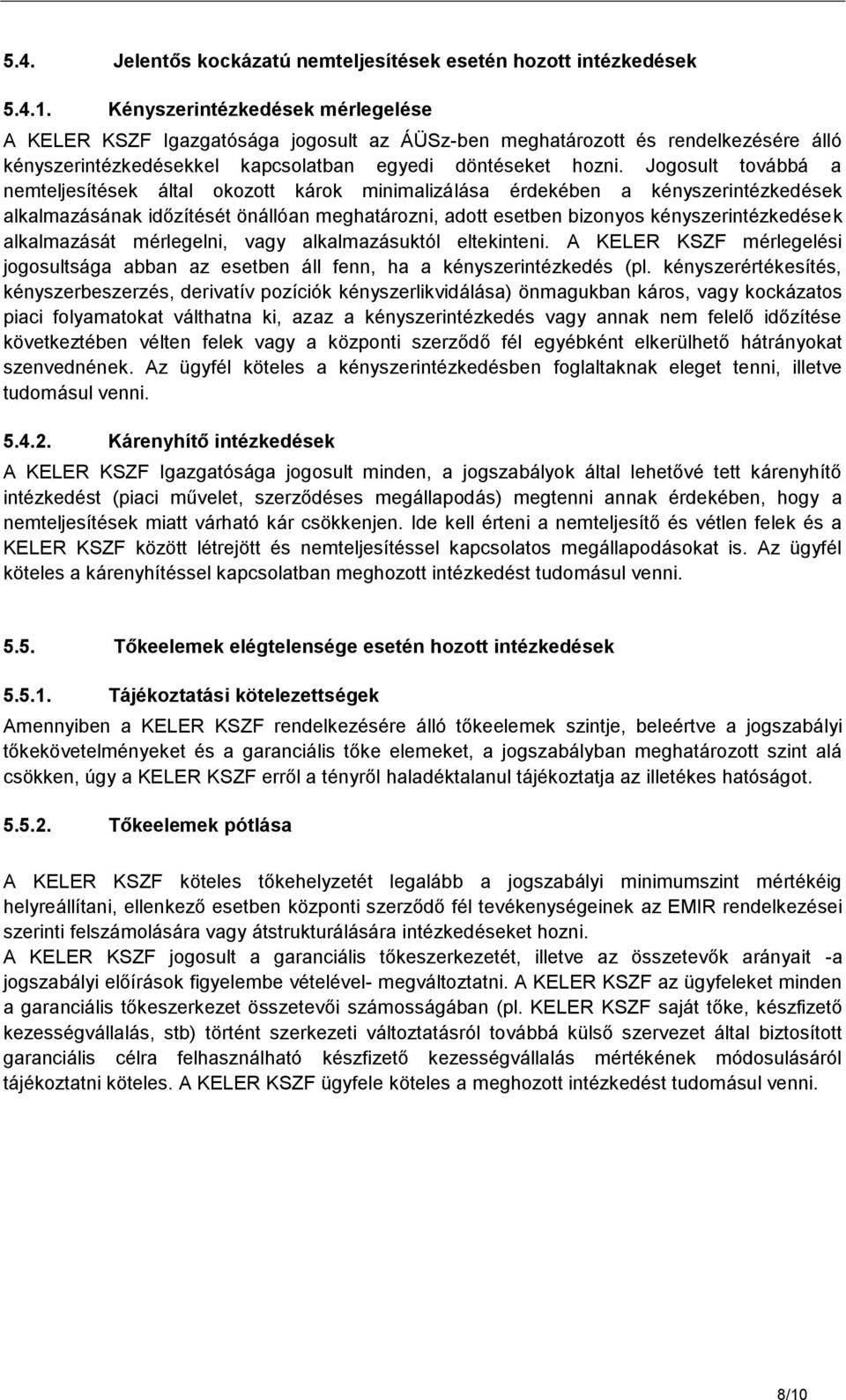 Jogosult továbbá a nemteljesítések által okozott károk minimalizálása érdekében a kényszerintézkedések alkalmazásának időzítését önállóan meghatározni, adott esetben bizonyos kényszerintézkedések