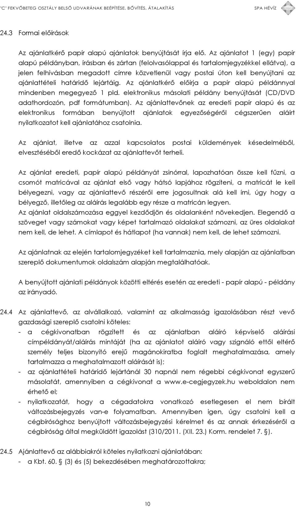 ajánlattételi határidő lejártáig. Az ajánlatkérő előírja a papír alapú példánnyal mindenben megegyező 1 pld. elektronikus másolati példány benyújtását (CD/DVD adathordozón, pdf formátumban).