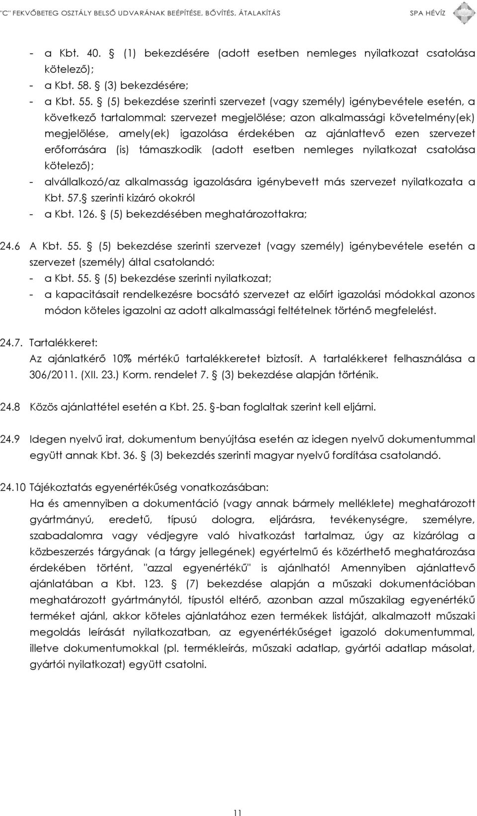 ajánlattevő ezen szervezet erőforrására (is) támaszkodik (adott esetben nemleges nyilatkozat csatolása kötelező); - alvállalkozó/az alkalmasság igazolására igénybevett más szervezet nyilatkozata a