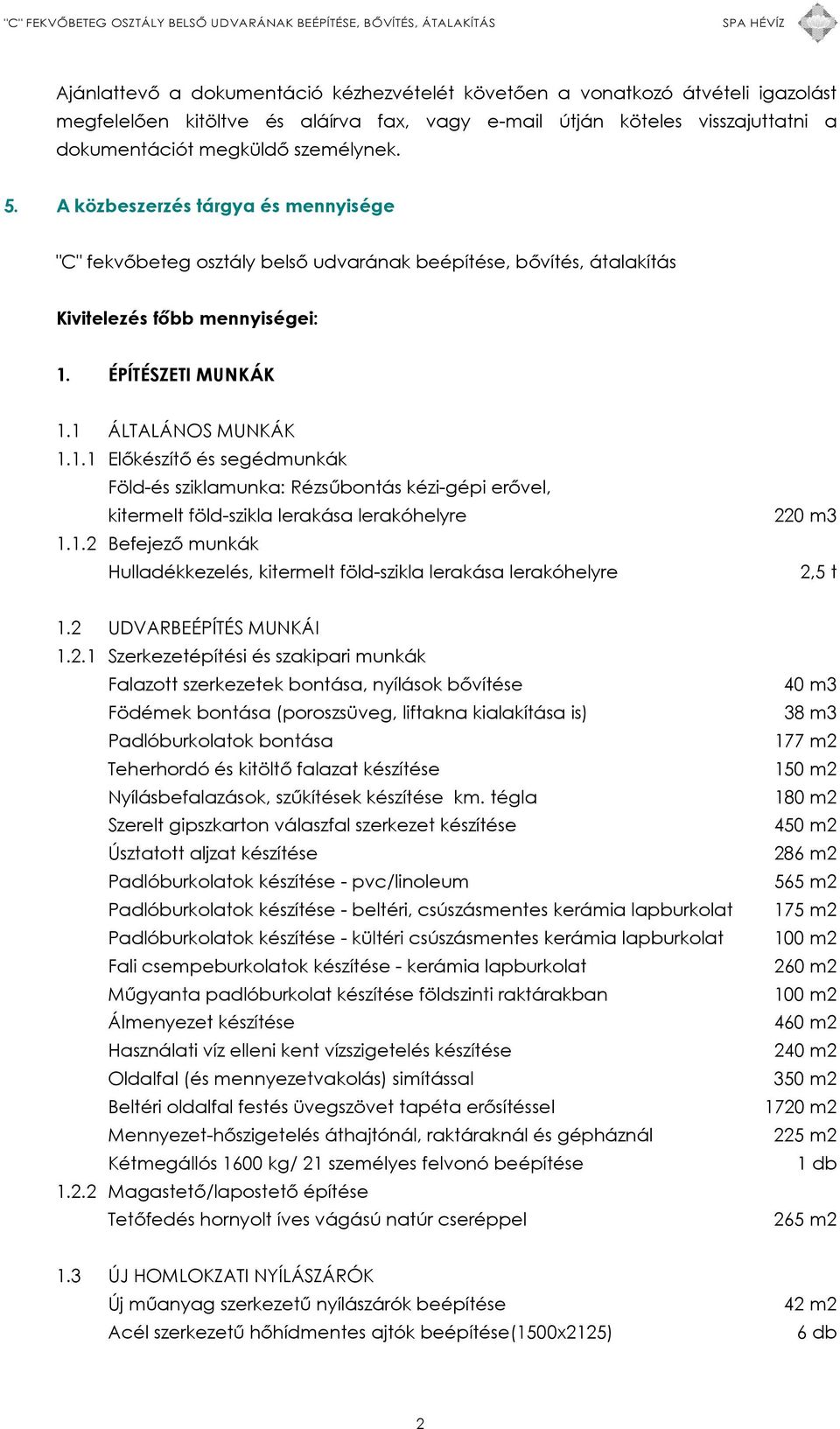 ÉPÍTÉSZETI MUNKÁK 1.1 ÁLTALÁNOS MUNKÁK 1.1.1 Előkészítő és segédmunkák Föld-és sziklamunka: Rézsűbontás kézi-gépi erővel, kitermelt föld-szikla lerakása lerakóhelyre 1.1.2 Befejező munkák Hulladékkezelés, kitermelt föld-szikla lerakása lerakóhelyre 220 m3 2,5 t 1.