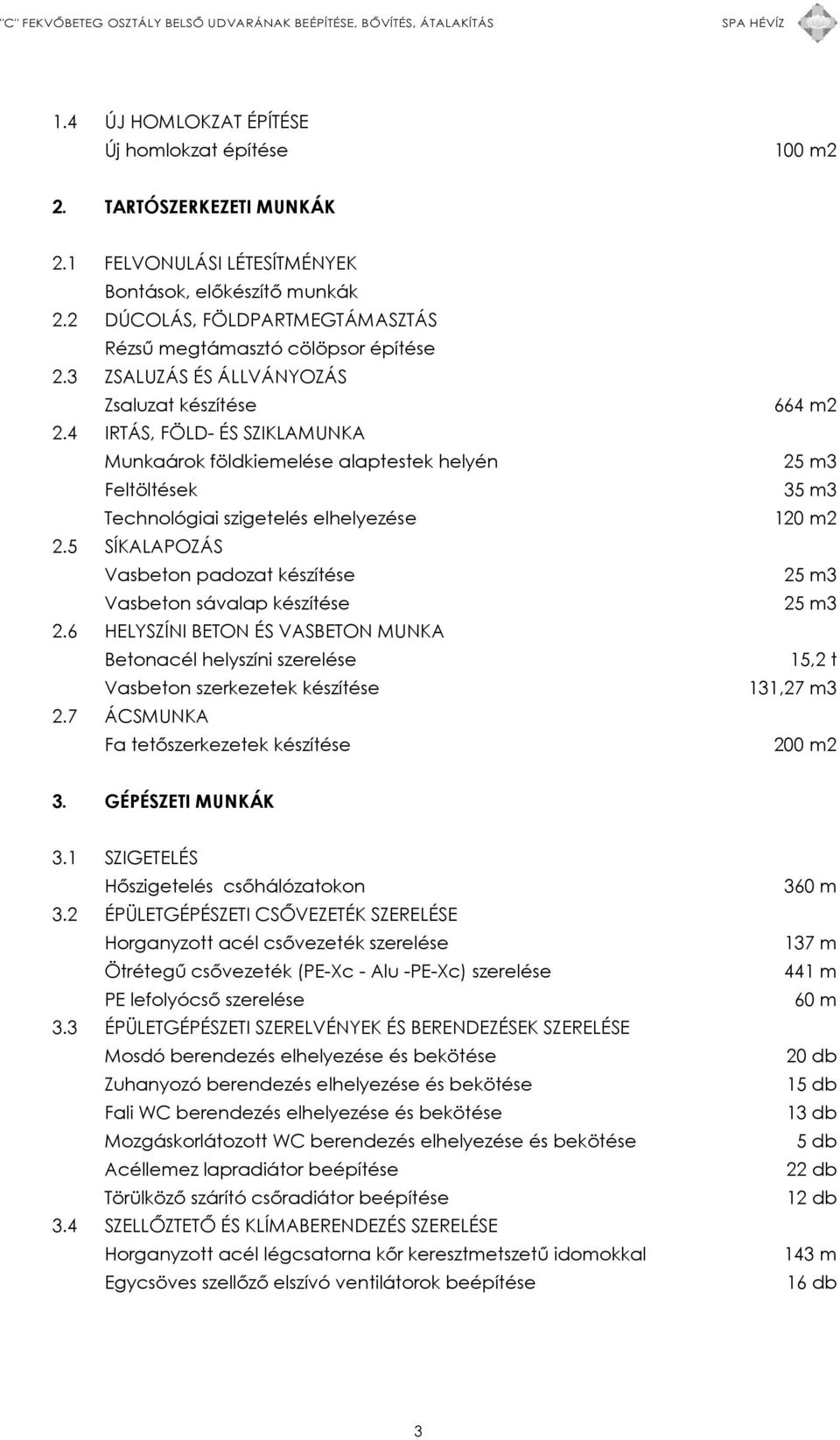 4 IRTÁS, FÖLD- ÉS SZIKLAMUNKA Munkaárok földkiemelése alaptestek helyén Feltöltések Technológiai szigetelés elhelyezése 2.5 SÍKALAPOZÁS Vasbeton padozat készítése Vasbeton sávalap készítése 2.