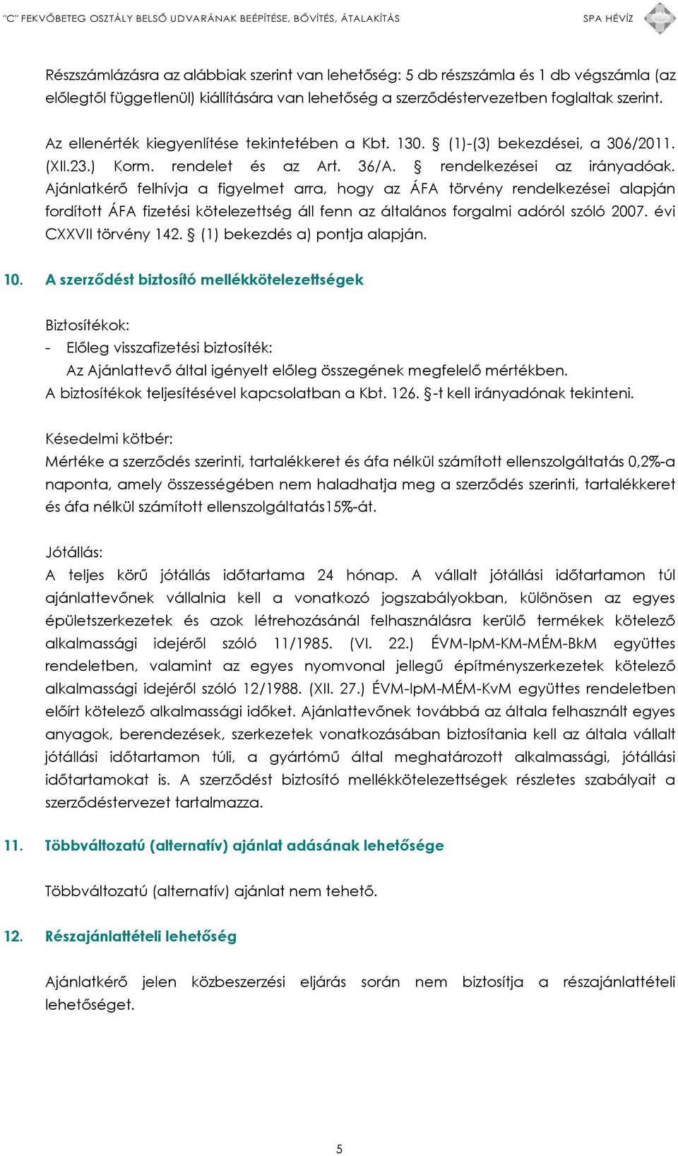 Ajánlatkérő felhívja a figyelmet arra, hogy az ÁFA törvény rendelkezései alapján fordított ÁFA fizetési kötelezettség áll fenn az általános forgalmi adóról szóló 2007. évi CXXVII törvény 142.