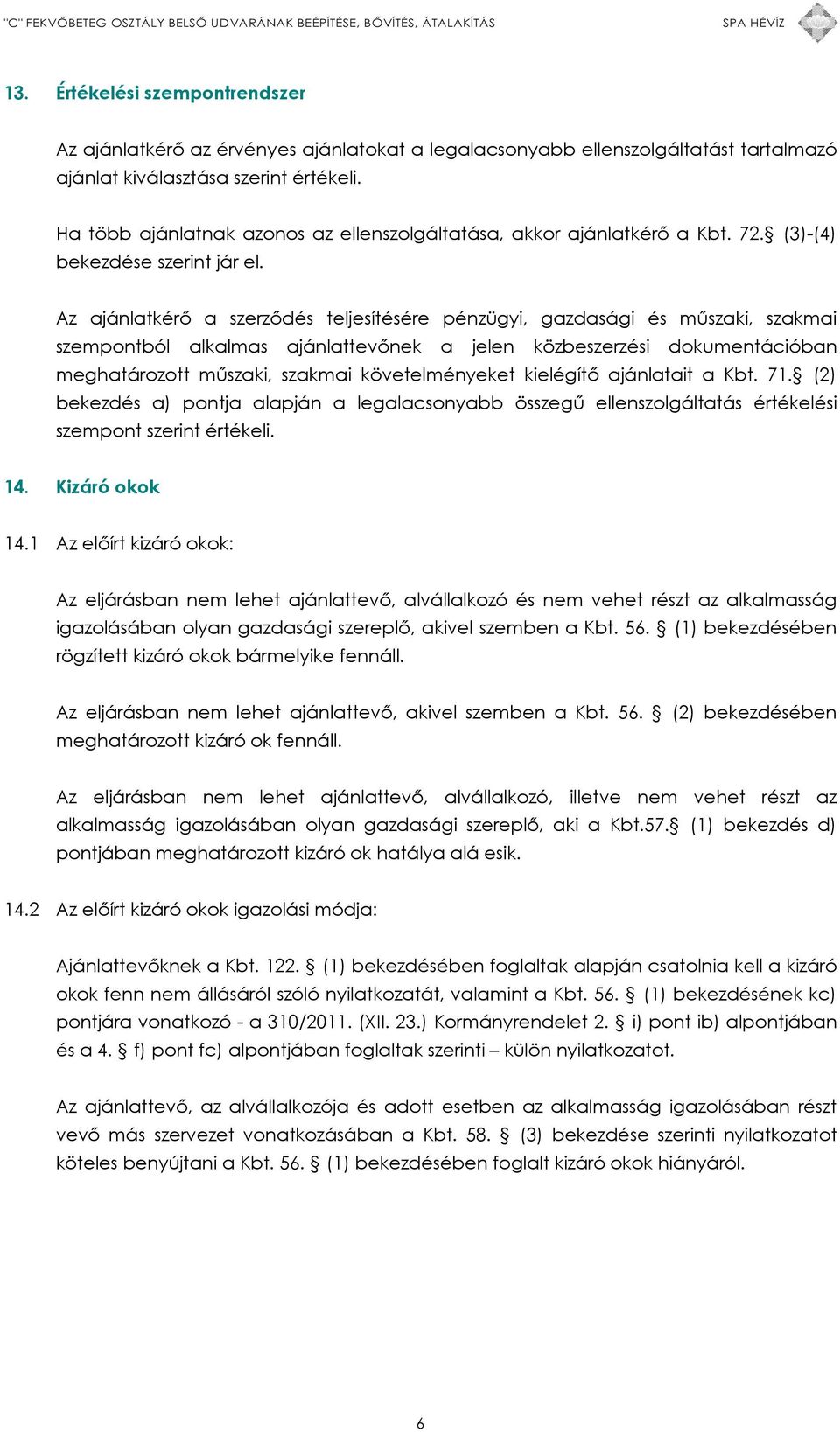 Az ajánlatkérő a szerződés teljesítésére pénzügyi, gazdasági és műszaki, szakmai szempontból alkalmas ajánlattevőnek a jelen közbeszerzési dokumentációban meghatározott műszaki, szakmai