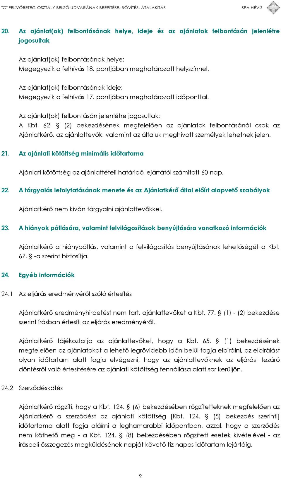 (2) bekezdésének megfelelően az ajánlatok felbontásánál csak az Ajánlatkérő, az ajánlattevők, valamint az általuk meghívott személyek lehetnek jelen. 21.