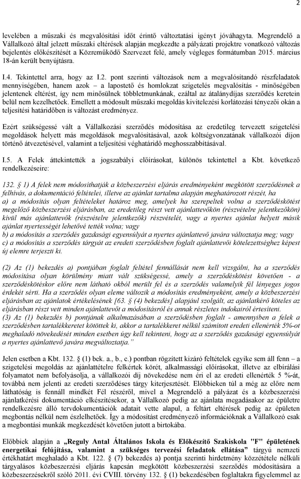 2015. március 18-án került benyújtásra. I.4. Tekintettel arra, hogy az I.2. pont szerinti változások nem a megvalósítandó részfeladatok mennyiségében, hanem azok a lapostető és homlokzat szigetelés