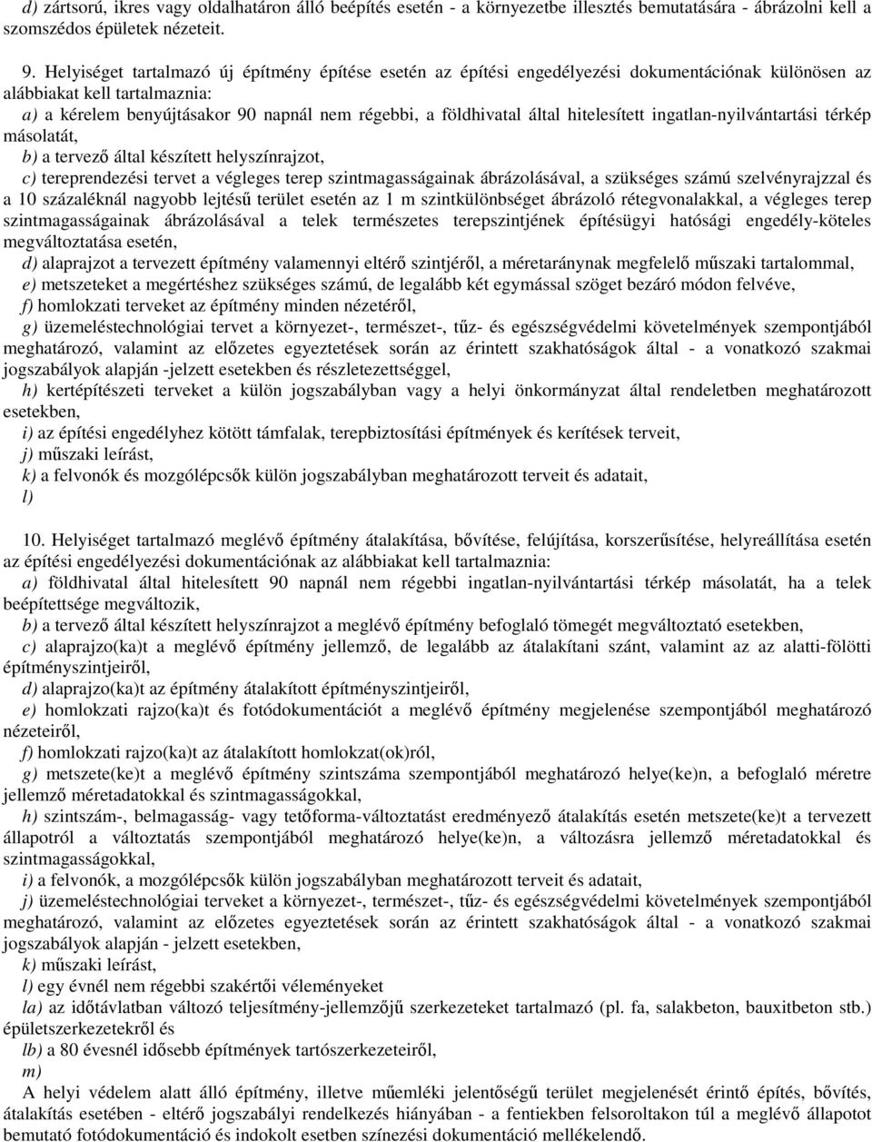 által hitelesített ingatlan-nyilvántartási térkép másolatát, b) a tervez által készített helyszínrajzot, c) tereprendezési tervet a végleges terep szintmagasságainak ábrázolásával, a szükséges számú