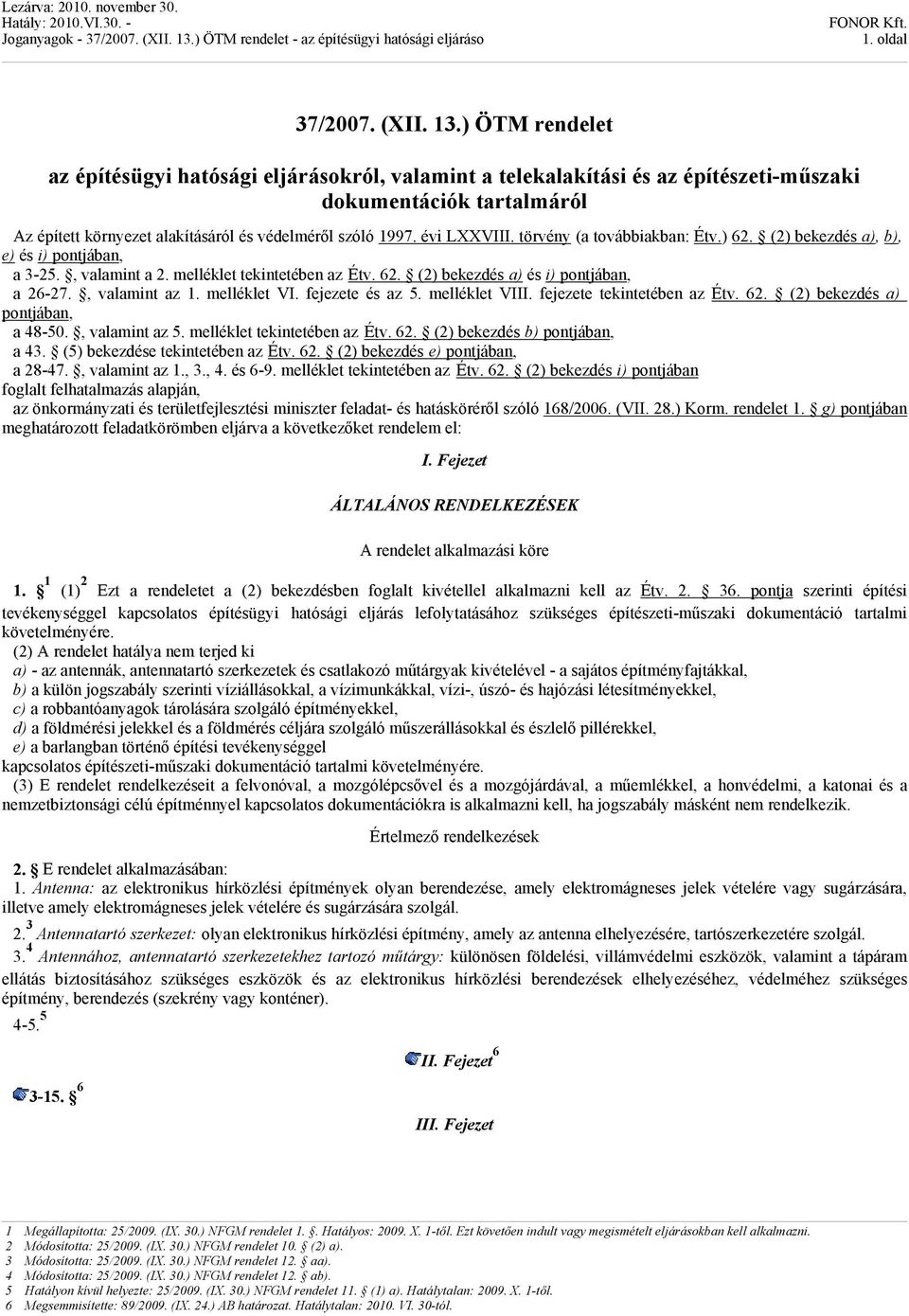 évi LXXVIII. törvény (a továbbiakban: Étv.) 62. (2) bekezdés a), b), e) és i) pontjában, a 3-25., valamint a 2. melléklet tekintetében az Étv. 62. (2) bekezdés a) és i) pontjában, a 26-27.