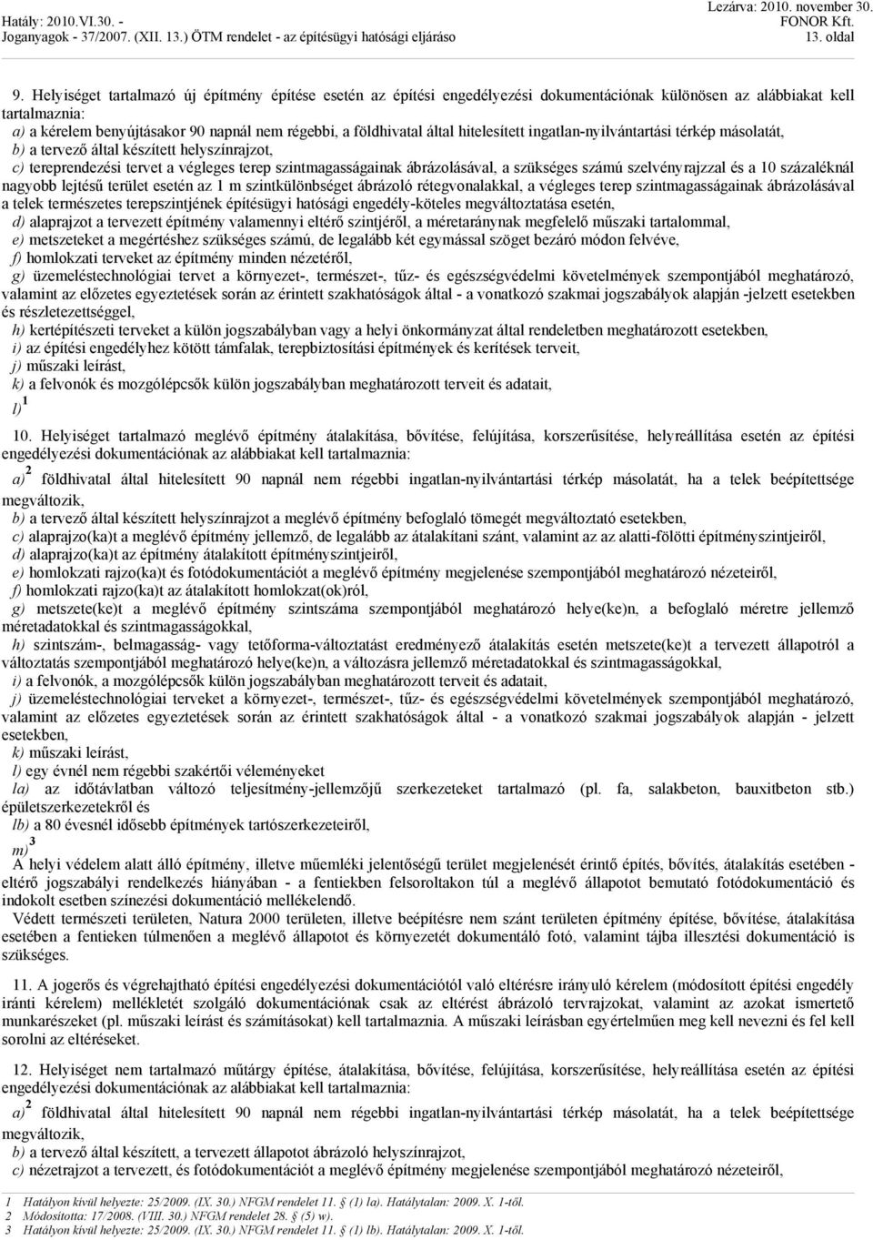 által hitelesített ingatlan-nyilvántartási térkép másolatát, b) a tervező által készített helyszínrajzot, c) tereprendezési tervet a végleges terep szintmagasságainak ábrázolásával, a szükséges számú