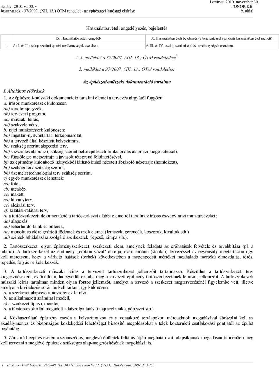 ) ÖTM rendelethez 1 5. melléklet a 37/2007. (XII. 13.) ÖTM rendelethez Az építészeti-műszaki dokumentáció tartalma I. Általános előírások 1.