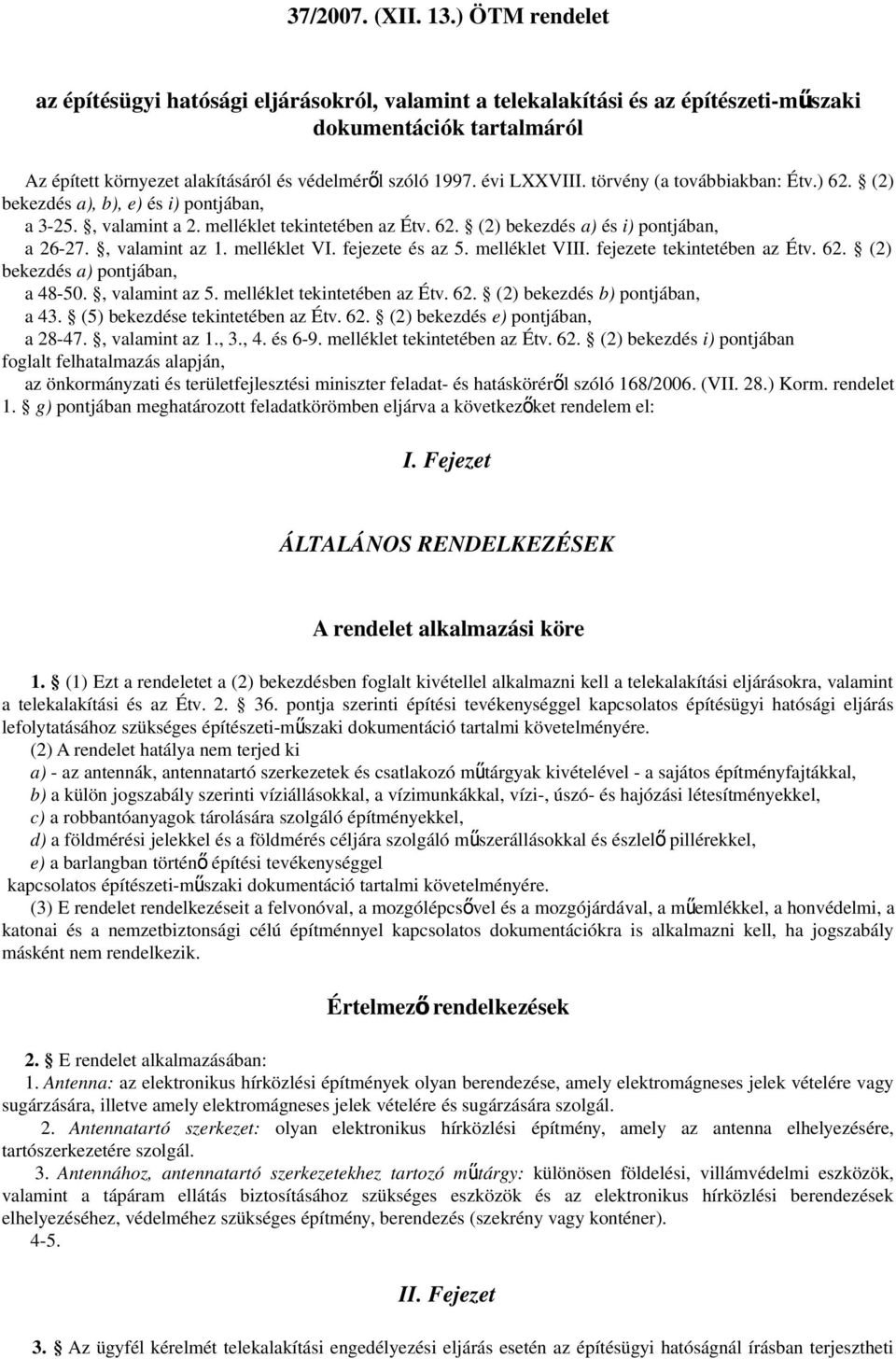 évi LXXVIII. törvény (a továbbiakban: Étv.) 62. (2) bekezdés a), b), e) és i) pontjában, a 3-25., valamint a 2. melléklet tekintetében az Étv. 62. (2) bekezdés a) és i) pontjában, a 26-27.