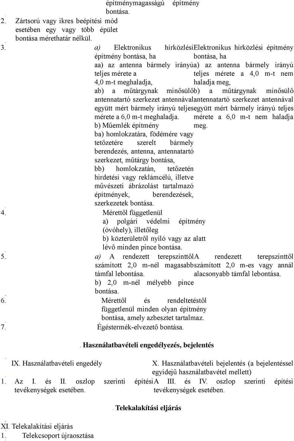 mérete a 4,0 m-t nem haladja meg, ab) a műtárgynak minősülő b) a műtárgynak minősülő antennatartó szerkezet antennával antennatartó szerkezet antennával együtt mért bármely irányú teljes együtt mért