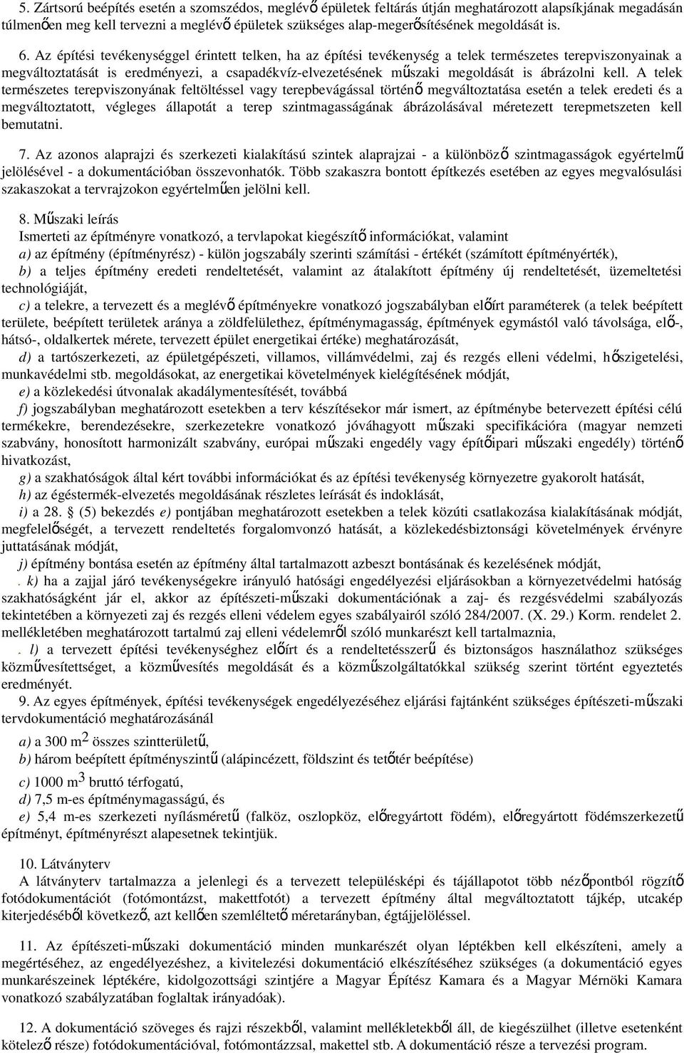 Az építési tevékenységgel érintett telken, ha az építési tevékenység a telek természetes terepviszonyainak a megváltoztatását is eredményezi, a csapadékvíz-elvezetésének műszaki megoldását is