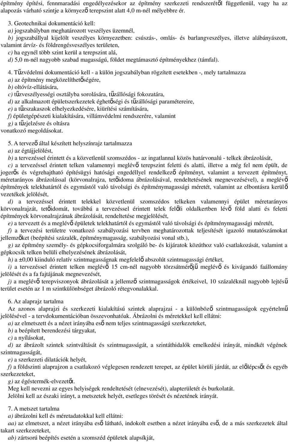 valamint árvíz- és földrengésveszélyes területen, c) ha egynél több szint kerül a terepszint alá, d) 5,0 m-nél nagyobb szabad magasságú, földet megtámasztó építményekhez (támfal). 4.