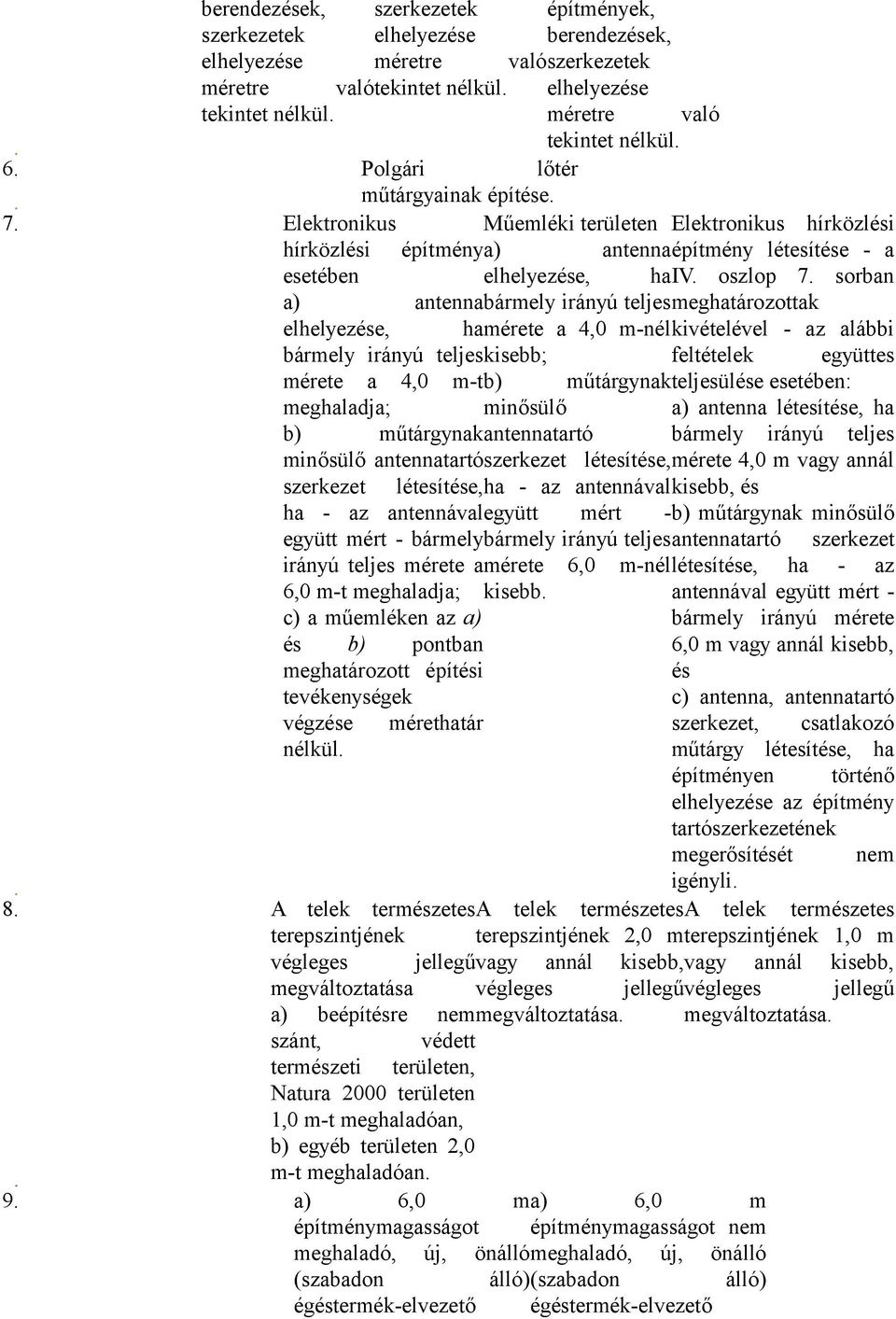 Elektronikus Műemléki területen Elektronikus hírközlési hírközlési építmény a) antenna építmény létesítése - a esetében elhelyezése, ha IV. oszlop 7.