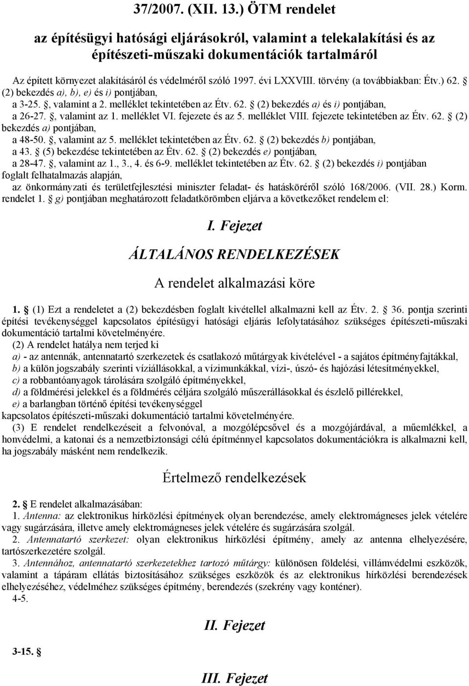 évi LXXVIII. törvény (a továbbiakban: Étv.) 62. (2) bekezdés a), b), e) és i) pontjában, a 3-25., valamint a 2. melléklet tekintetében az Étv. 62. (2) bekezdés a) és i) pontjában, a 26-27.