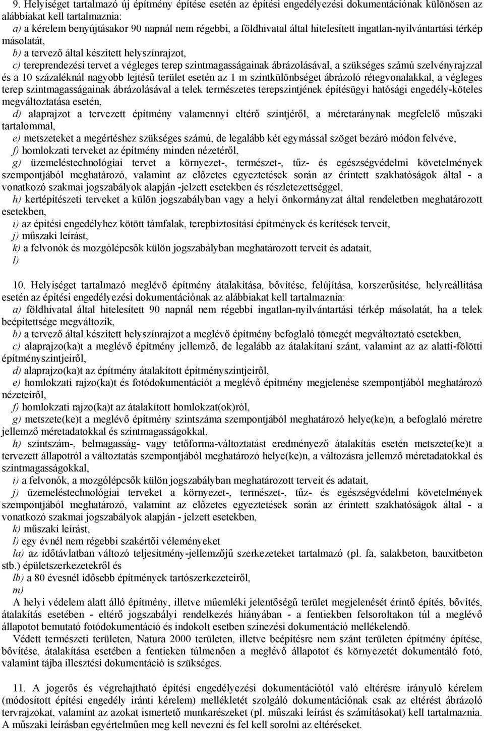 szelvényrajzzal és a 10 százaléknál nagyobb lejtésű terület esetén az 1 m szintkülönbséget ábrázoló rétegvonalakkal, a végleges terep szintmagasságainak ábrázolásával a telek természetes