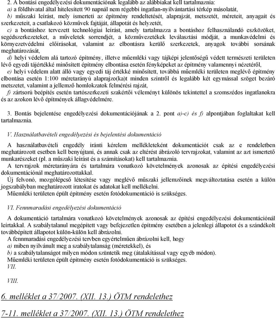 technológiai leírást, amely tartalmazza a bontáshoz felhasználandó eszközöket, segédszerkezeteket, a műveletek sorrendjét, a közművezetékek leválasztási módját, a munkavédelmi és környezetvédelmi