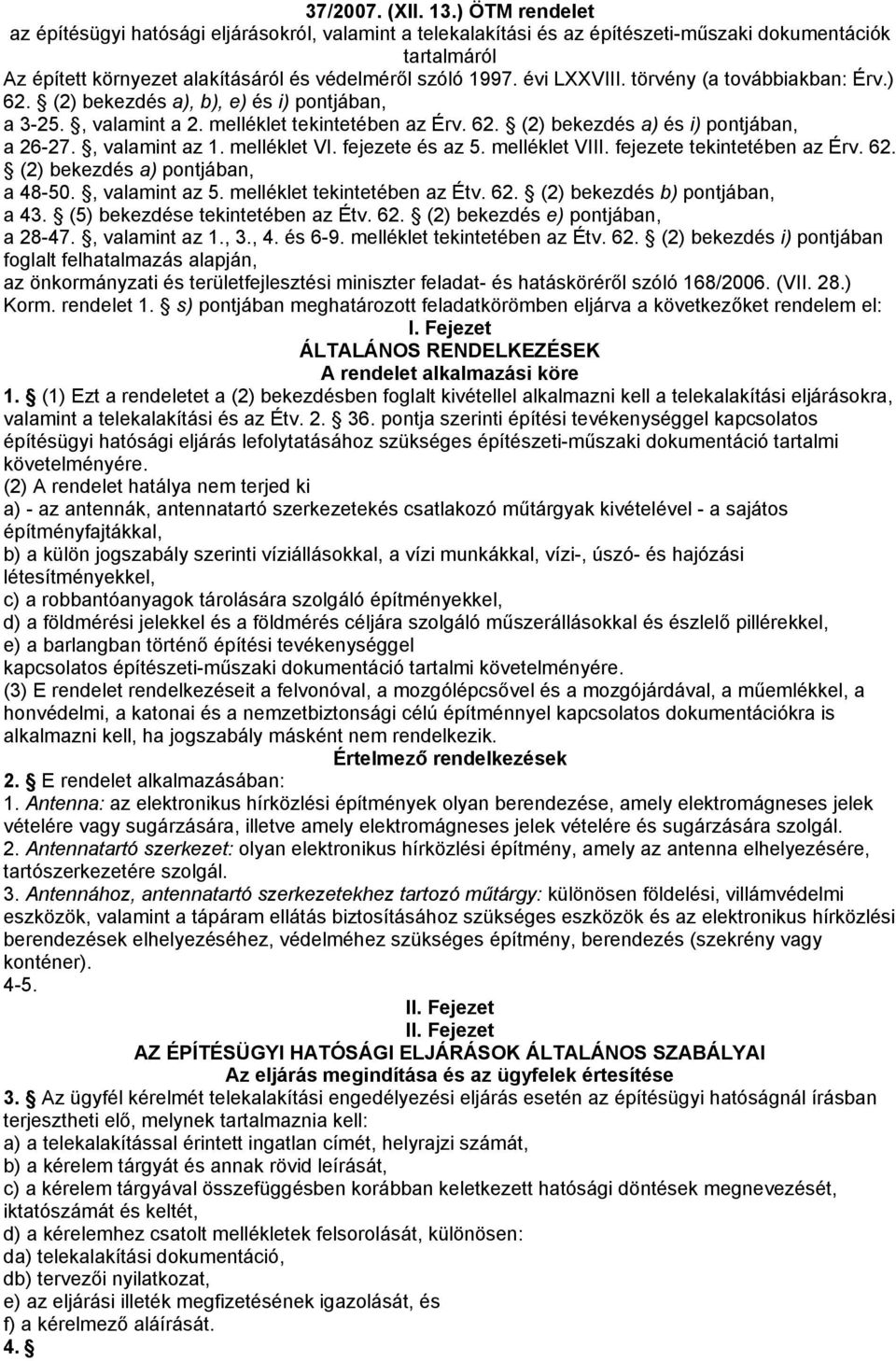 , valamint az 1. melléklet VI. fejezete és az 5. melléklet VIII. fejezete tekintetében az Érv. 62. (2) bekezdés a) pontjában, a 48-50., valamint az 5. melléklet tekintetében az Étv. 62. (2) bekezdés b) pontjában, a 43.