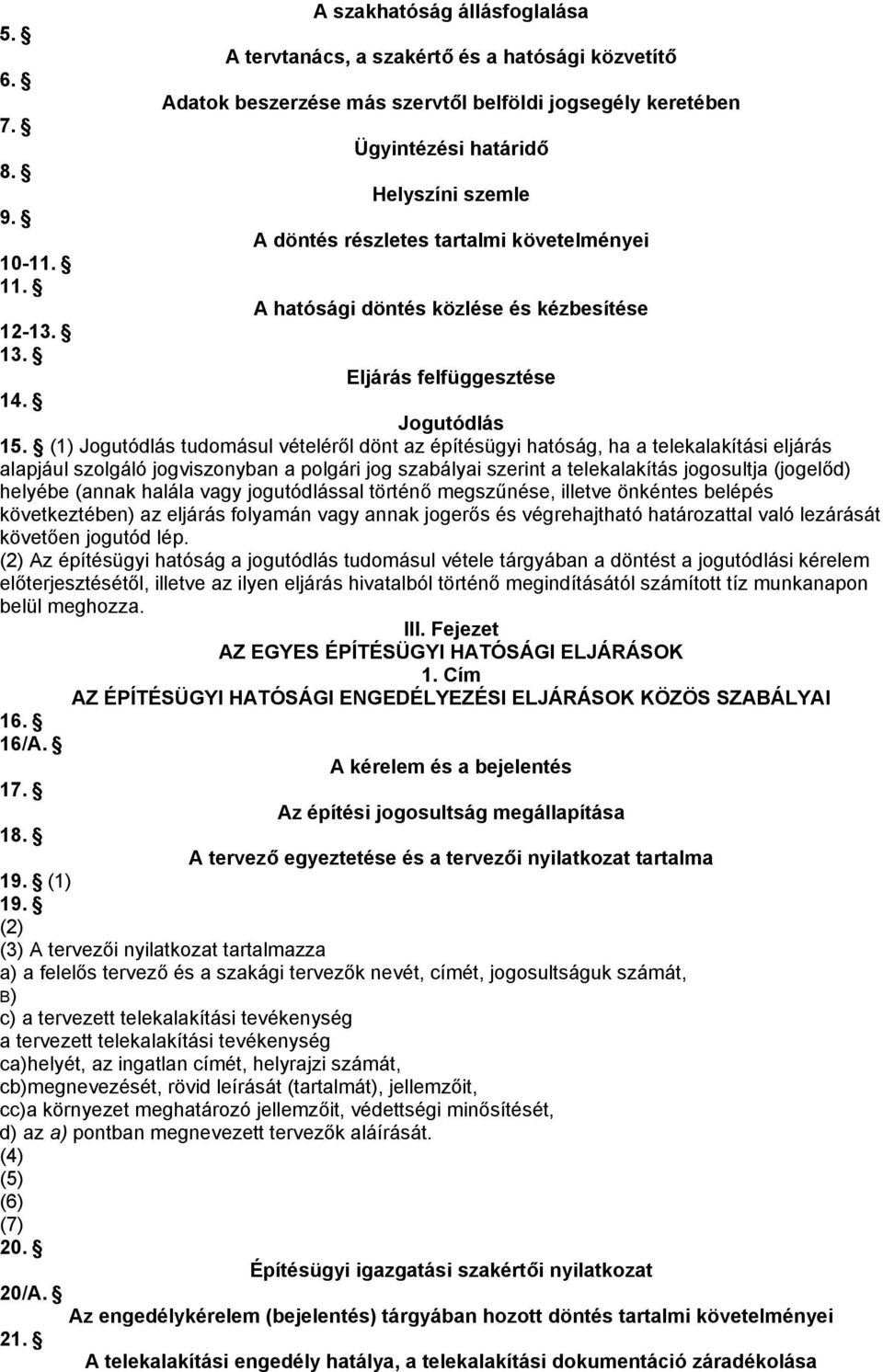 (1) Jogutódlás tudomásul vételéről dönt az építésügyi hatóság, ha a telekalakítási alapjául szolgáló jogviszonyban a polgári jog szabályai szerint a telekalakítás jogosultja (jogelőd) helyébe (annak