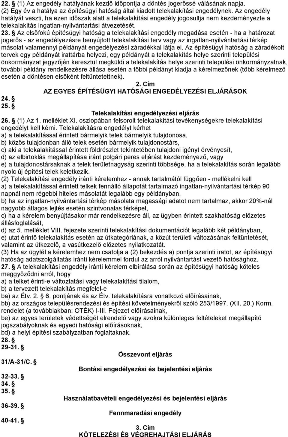 Az elsőfokú építésügyi hatóság a telekalakítási engedély megadása esetén - ha a határozat jogerős - az engedélyezésre benyújtott telekalakítási terv az ingatlan-nyilvántartási térkép másolat