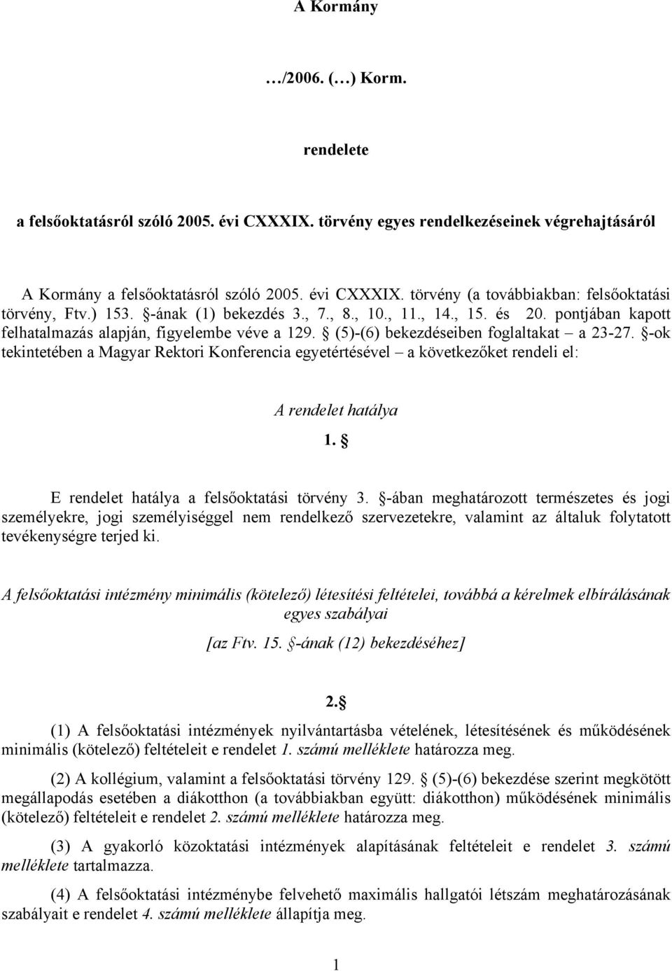 -ok tekintetében a Magyar Rektori Konferencia egyetértésével a következőket rendeli el: A rendelet hatálya 1. E rendelet hatálya a felsőoktatási törvény 3.