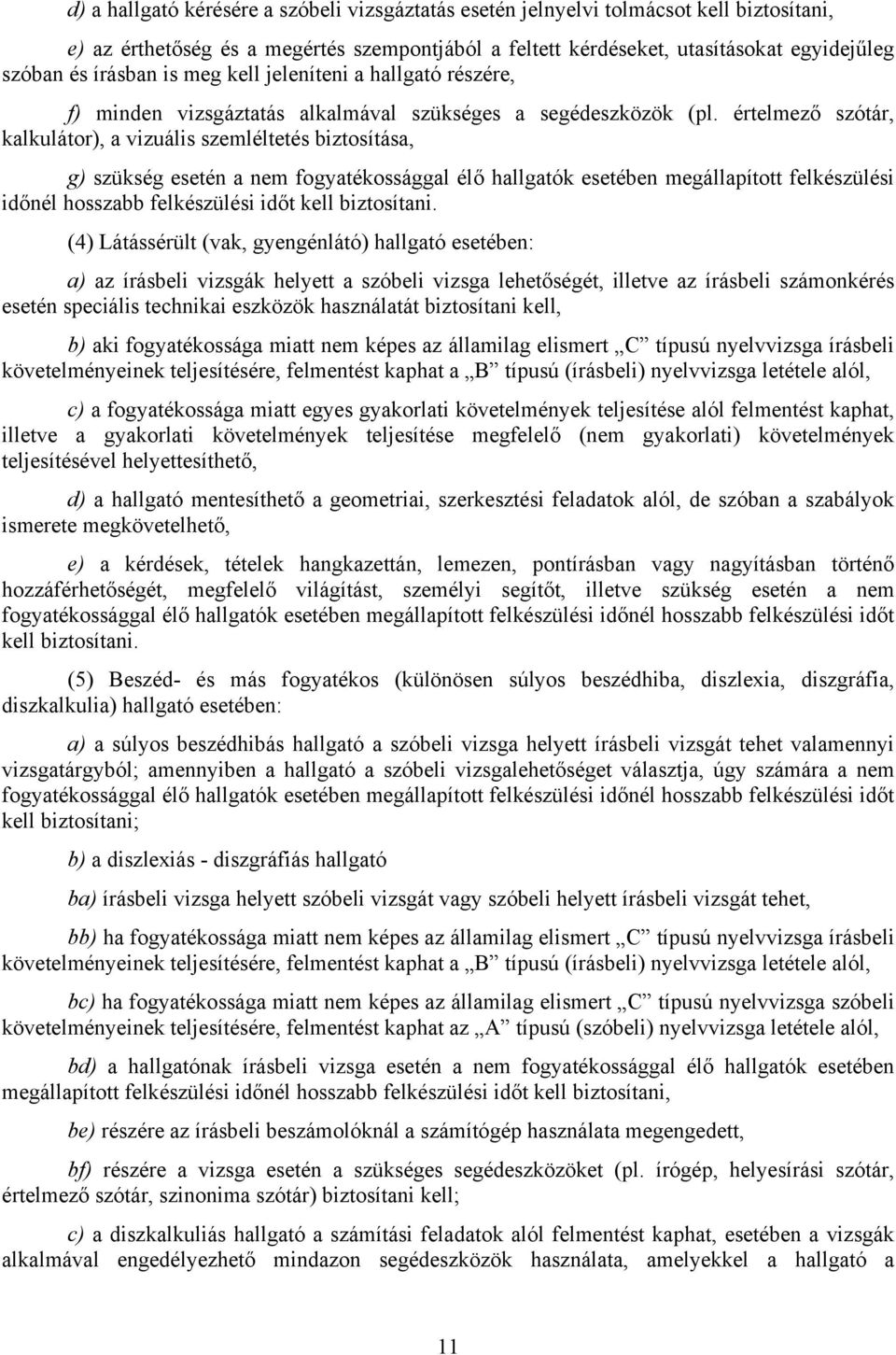 értelmező szótár, kalkulátor), a vizuális szemléltetés biztosítása, g) szükség esetén a nem fogyatékossággal élő hallgatók esetében megállapított felkészülési időnél hosszabb felkészülési időt kell