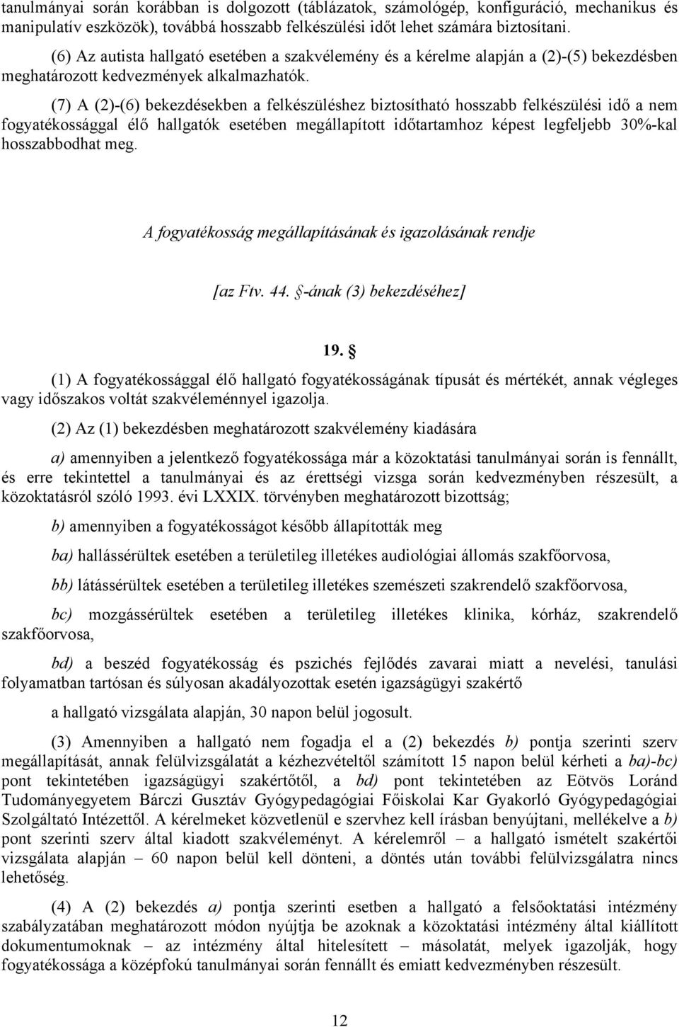 (7) A (2)-(6) bekezdésekben a felkészüléshez biztosítható hosszabb felkészülési idő a nem fogyatékossággal élő hallgatók esetében megállapított időtartamhoz képest legfeljebb 30%-kal hosszabbodhat