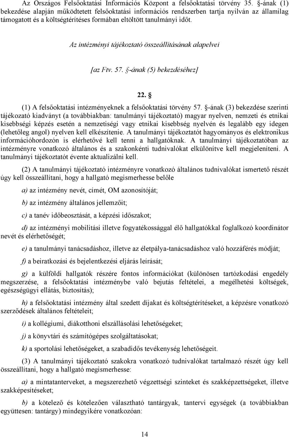 Az intézményi tájékoztató összeállításának alapelvei [az Ftv. 57. -ának (5) bekezdéséhez] 22. (1) A felsőoktatási intézményeknek a felsőoktatási törvény 57.