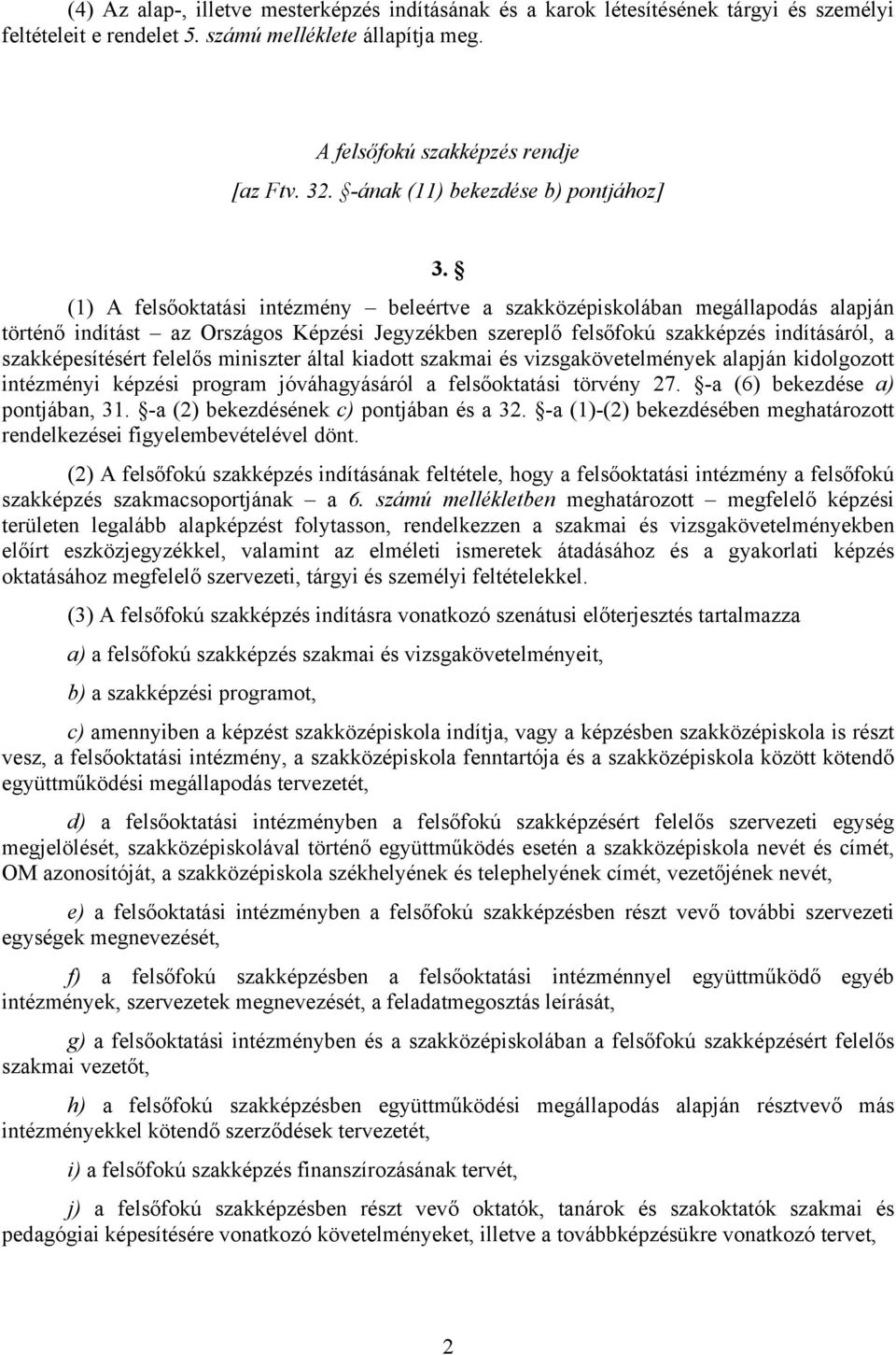 (1) A felsőoktatási intézmény beleértve a szakközépiskolában megállapodás alapján történő indítást az Országos Képzési Jegyzékben szereplő felsőfokú szakképzés indításáról, a szakképesítésért felelős