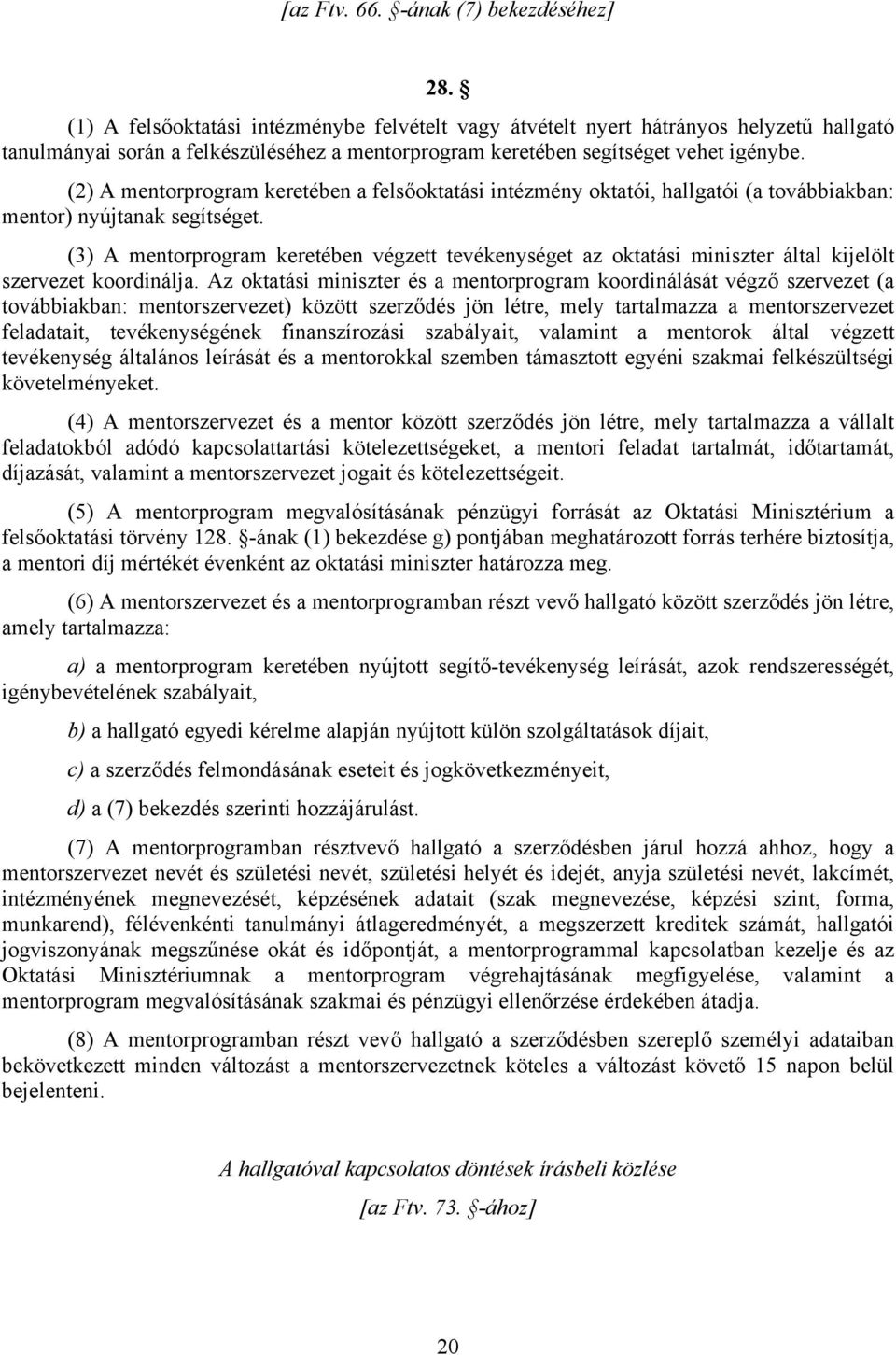 (2) A mentorprogram keretében a felsőoktatási intézmény oktatói, hallgatói (a továbbiakban: mentor) nyújtanak segítséget.