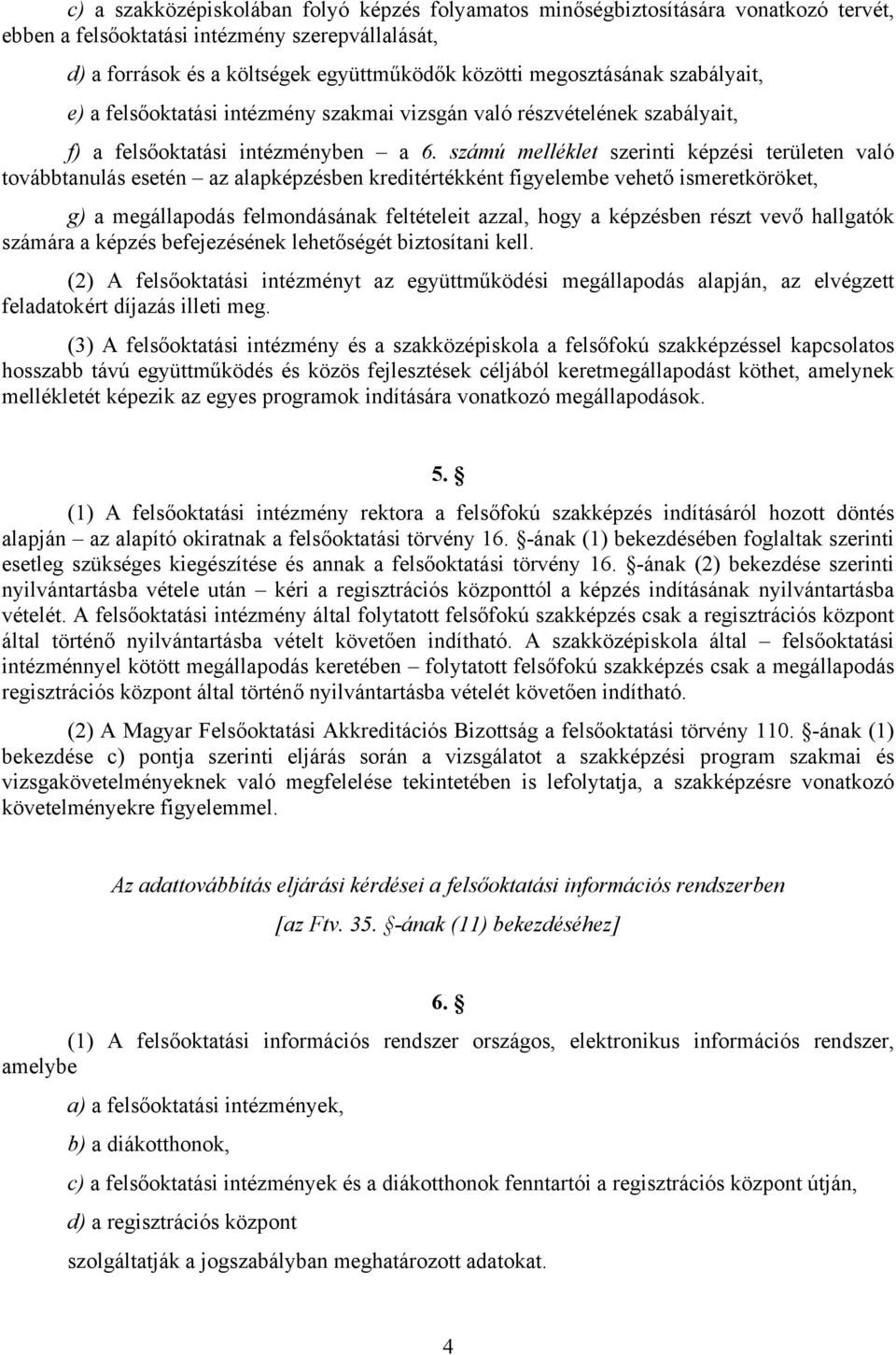 számú melléklet szerinti képzési területen való továbbtanulás esetén az alapképzésben kreditértékként figyelembe vehető ismeretköröket, g) a megállapodás felmondásának feltételeit azzal, hogy a