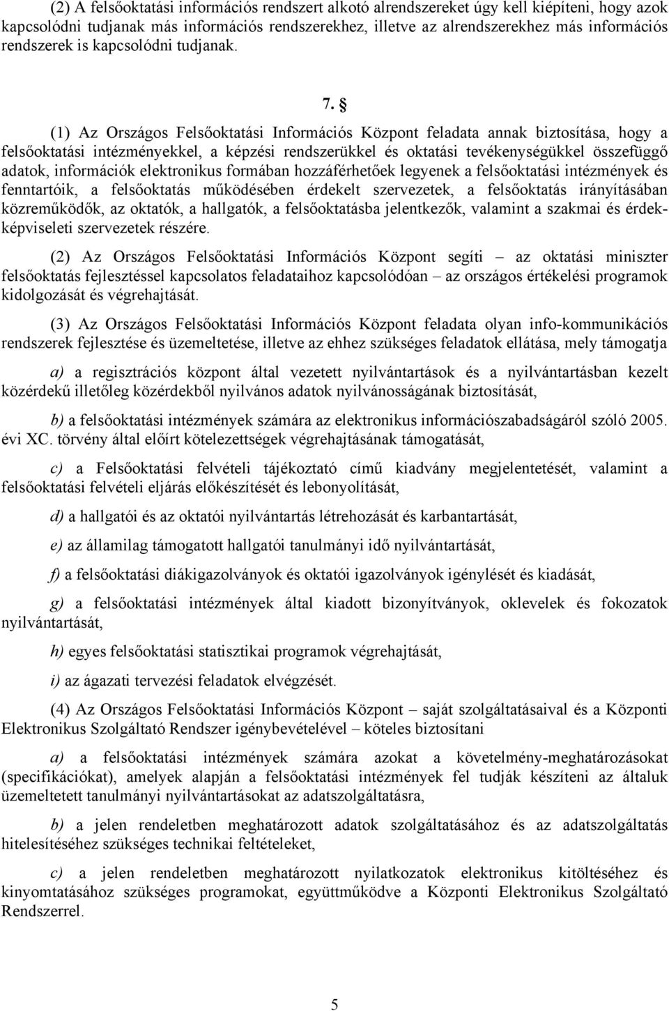 (1) Az Országos Felsőoktatási Információs Központ feladata annak biztosítása, hogy a felsőoktatási intézményekkel, a képzési rendszerükkel és oktatási tevékenységükkel összefüggő adatok, információk