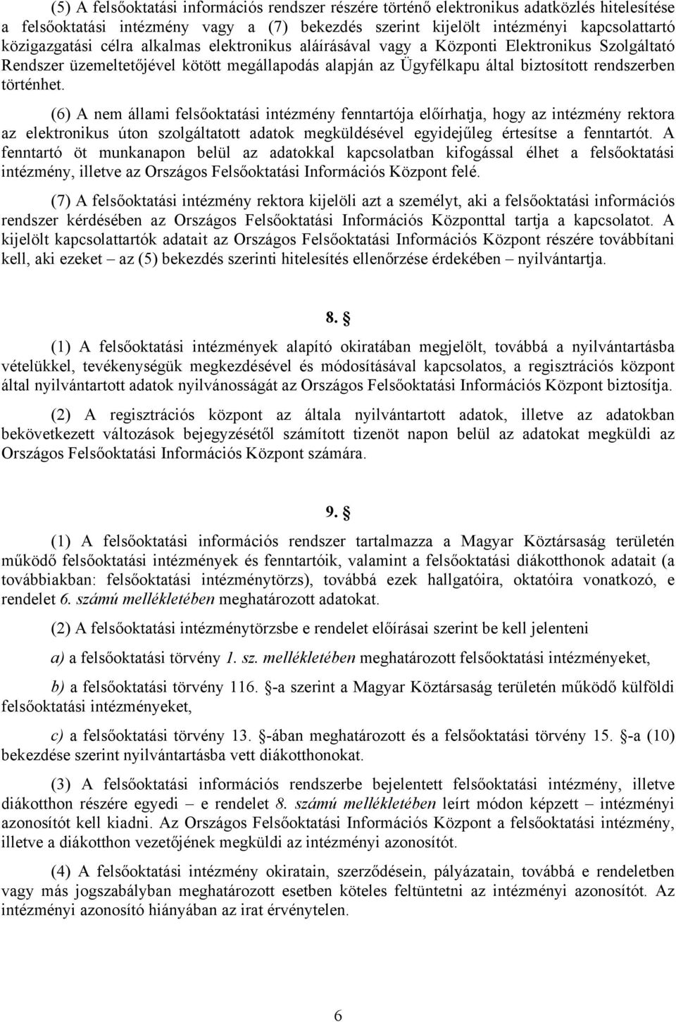 (6) A nem állami felsőoktatási intézmény fenntartója előírhatja, hogy az intézmény rektora az elektronikus úton szolgáltatott adatok megküldésével egyidejűleg értesítse a fenntartót.