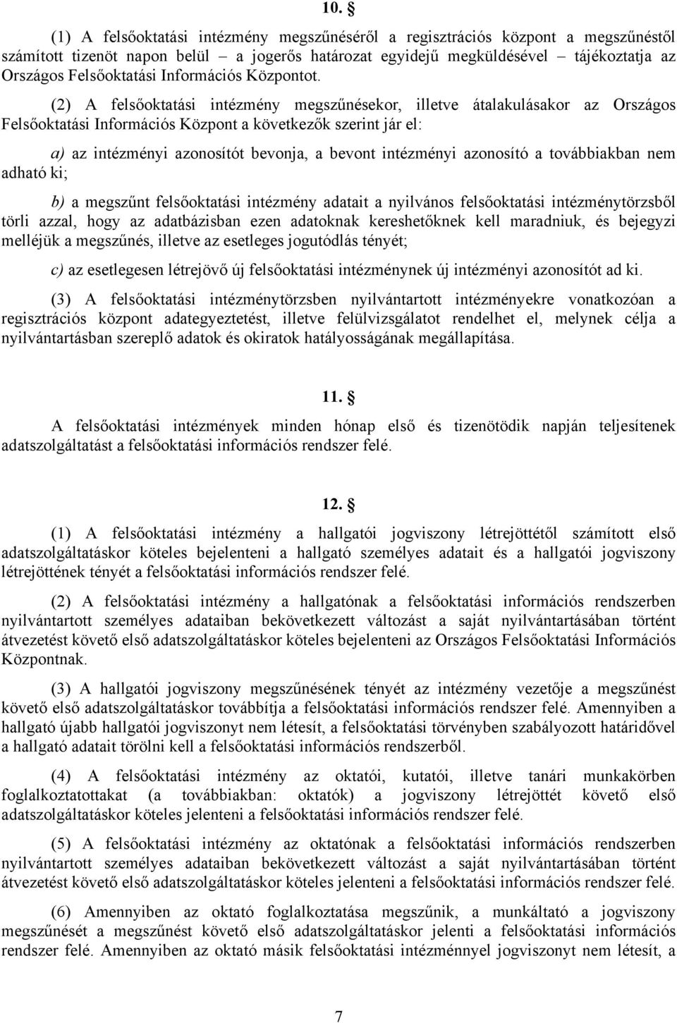 (2) A felsőoktatási intézmény megszűnésekor, illetve átalakulásakor az Országos Felsőoktatási Információs Központ a következők szerint jár el: a) az intézményi azonosítót bevonja, a bevont intézményi