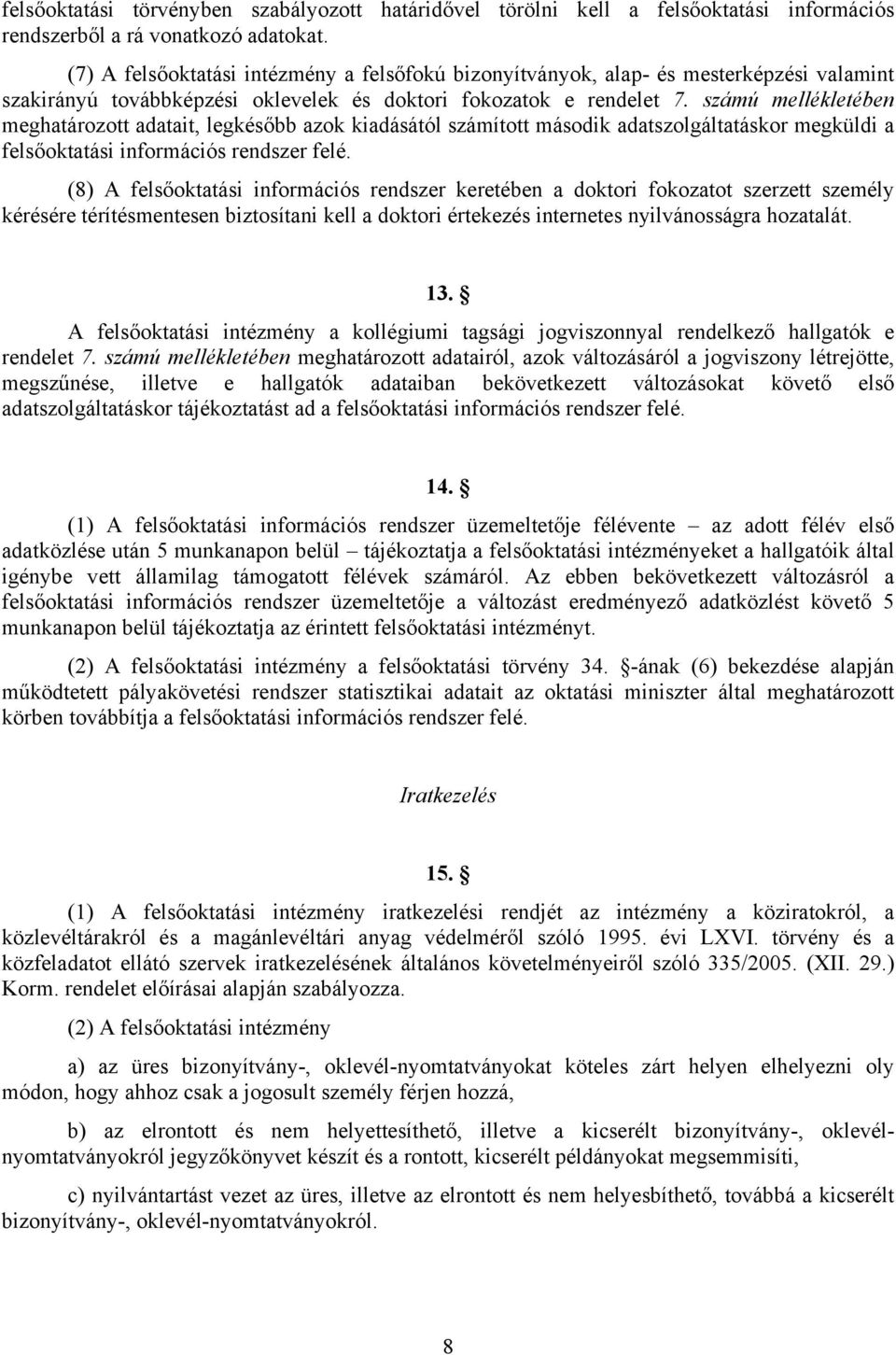 számú mellékletében meghatározott adatait, legkésőbb azok kiadásától számított második adatszolgáltatáskor megküldi a felsőoktatási információs rendszer felé.