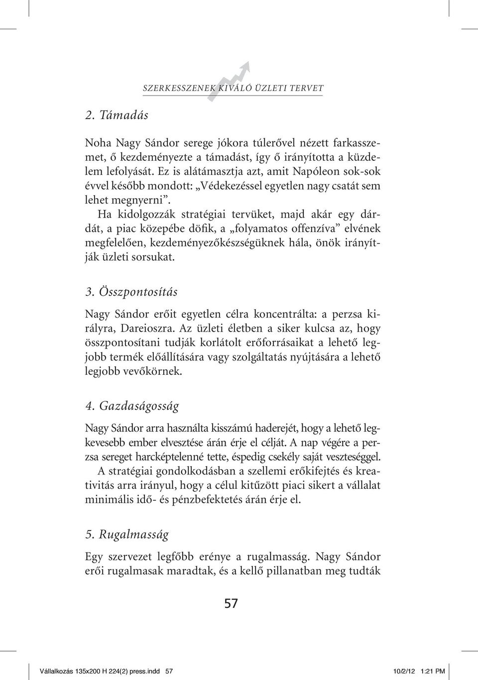 Ha kidolgozzák stratégiai tervüket, majd akár egy dárdát, a piac közepébe döfik, a folyamatos offenzíva elvének megfelelôen, kezdeményezôkészségüknek hála, önök irányítják üzleti sorsukat. 3.