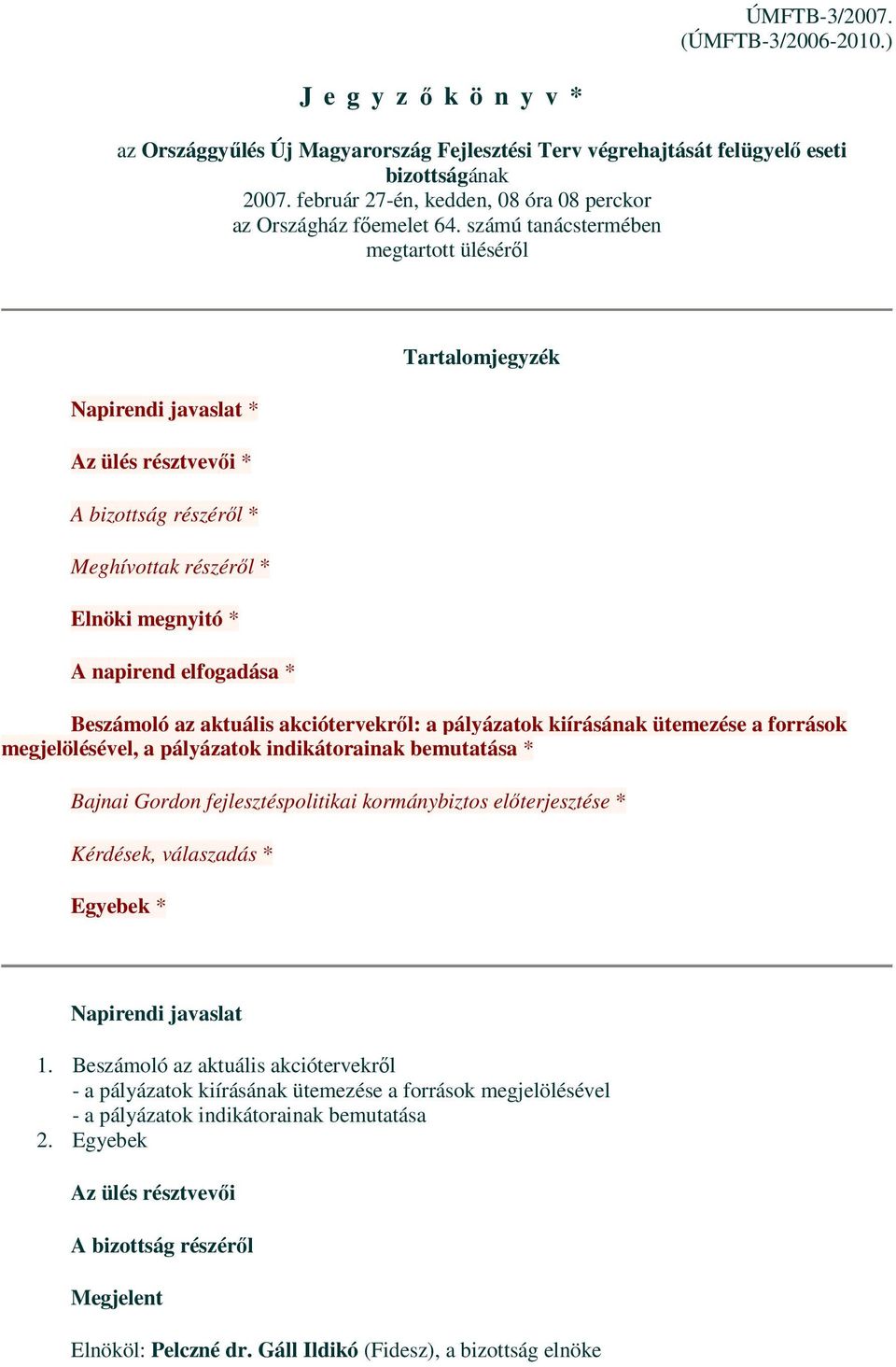 számú tanácstermében megtartott ülésérıl Napirendi javaslat * Az ülés résztvevıi * A bizottság részérıl * Meghívottak részérıl * Elnöki megnyitó * A napirend elfogadása * Tartalomjegyzék Beszámoló az