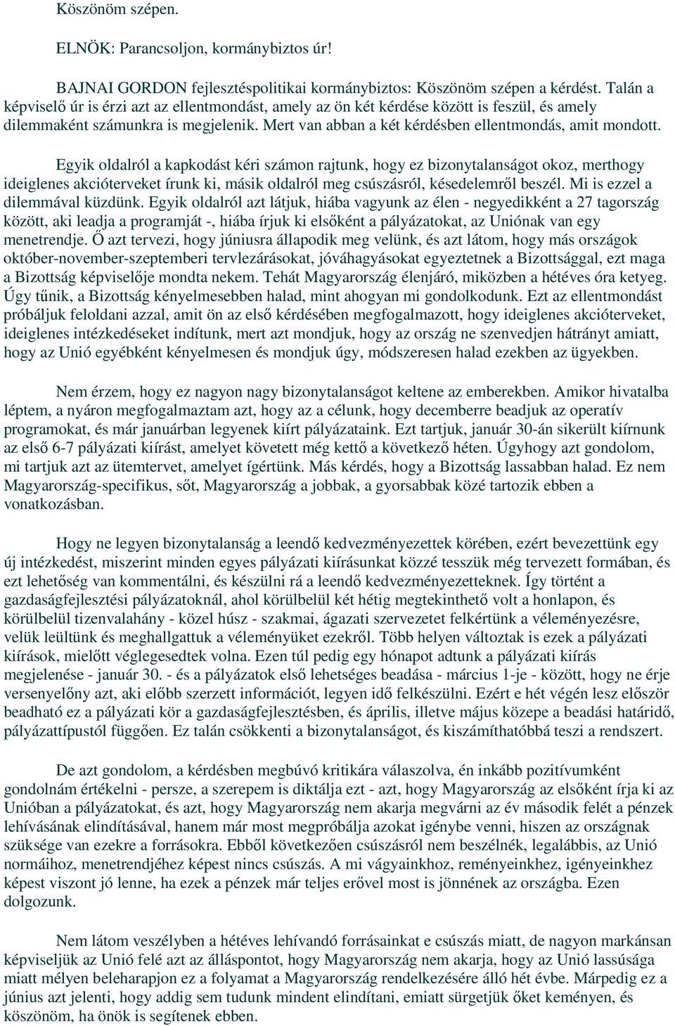 Egyik oldalról a kapkodást kéri számon rajtunk, hogy ez bizonytalanságot okoz, merthogy ideiglenes akcióterveket írunk ki, másik oldalról meg csúszásról, késedelemrıl beszél.