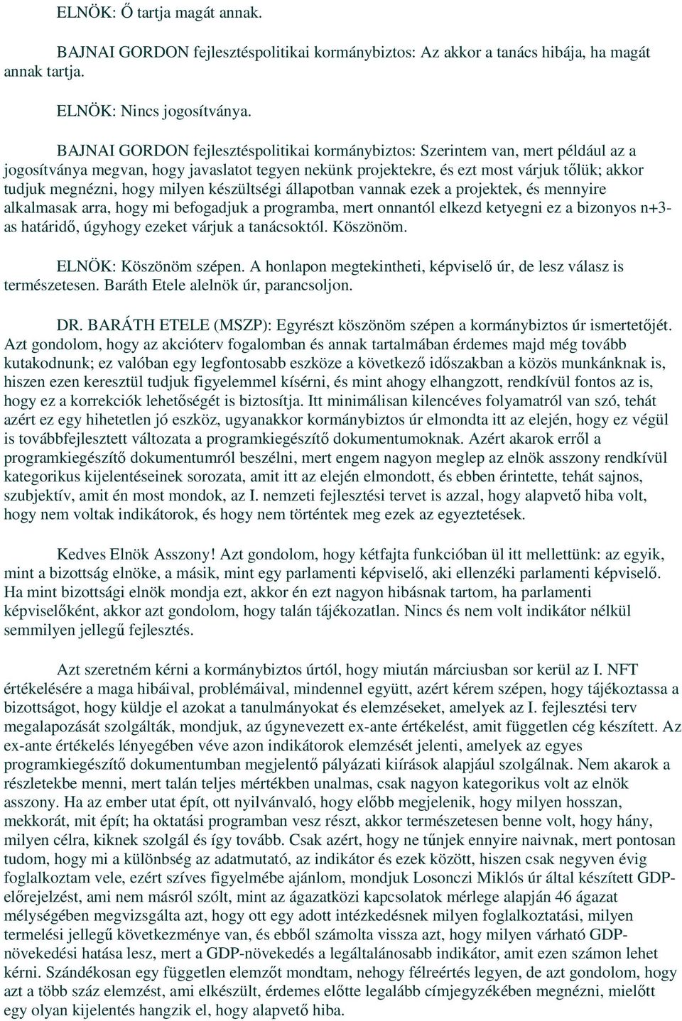 milyen készültségi állapotban vannak ezek a projektek, és mennyire alkalmasak arra, hogy mi befogadjuk a programba, mert onnantól elkezd ketyegni ez a bizonyos n+3- as határidı, úgyhogy ezeket várjuk