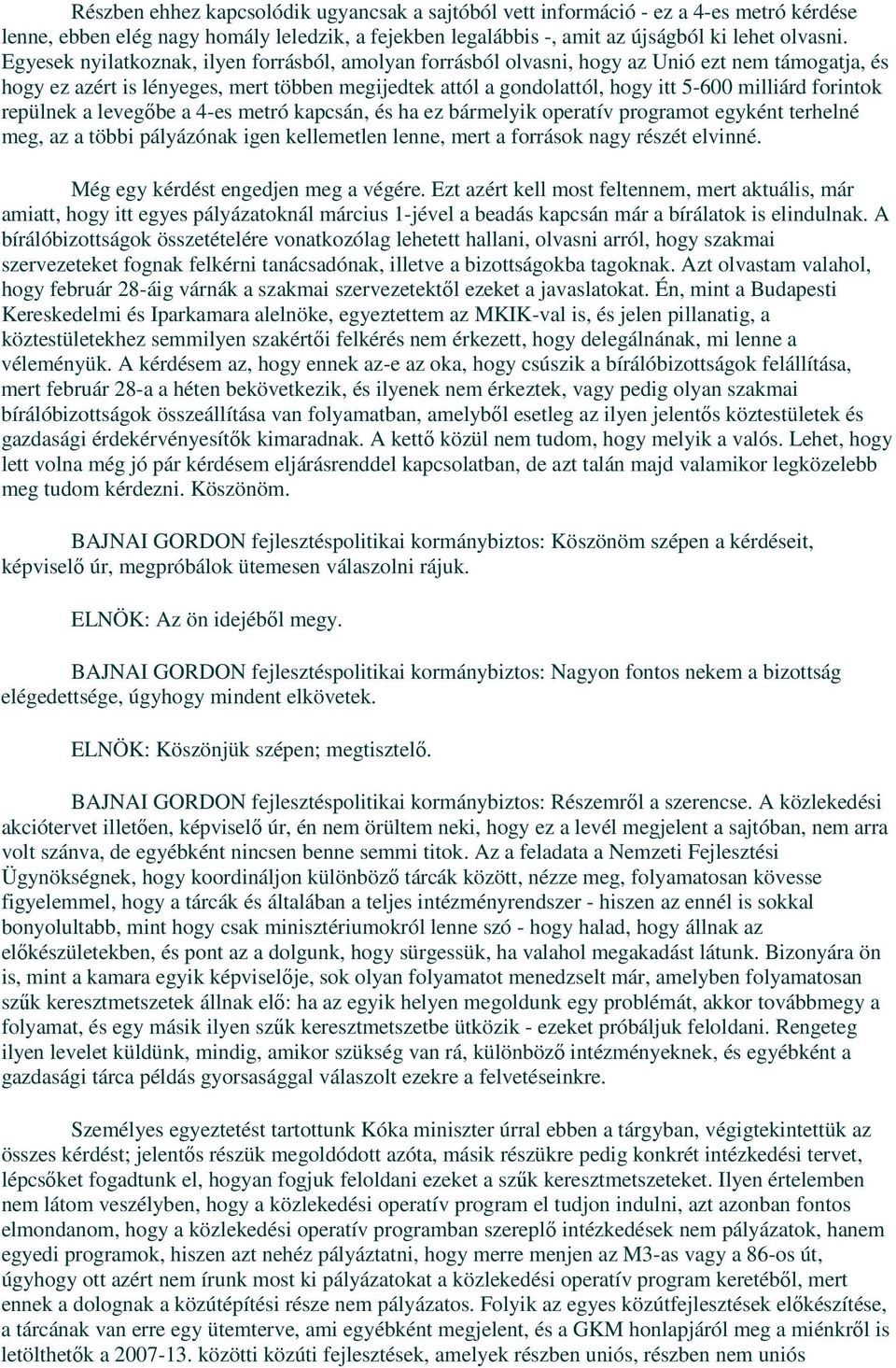 forintok repülnek a levegıbe a 4-es metró kapcsán, és ha ez bármelyik operatív programot egyként terhelné meg, az a többi pályázónak igen kellemetlen lenne, mert a források nagy részét elvinné.